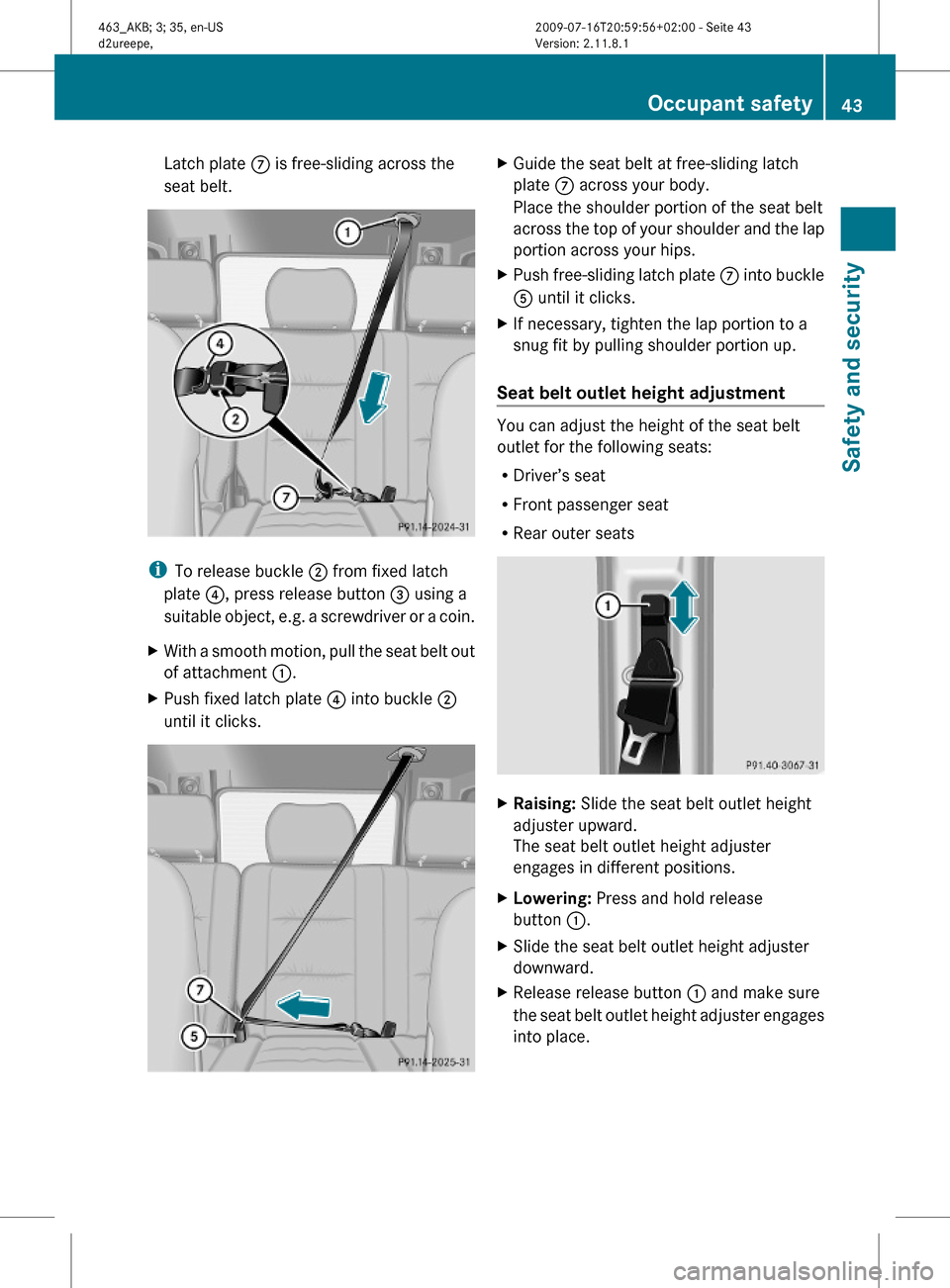 MERCEDES-BENZ G55AMG 2010 W463 Owners Manual Latch plate C is free-sliding across the
seat belt.
iTo release buckle ; from fixed latch
plate ?, press release button = using a
suitable object, e.g. a screwdriver or a coin.
XWith a smooth motion, 