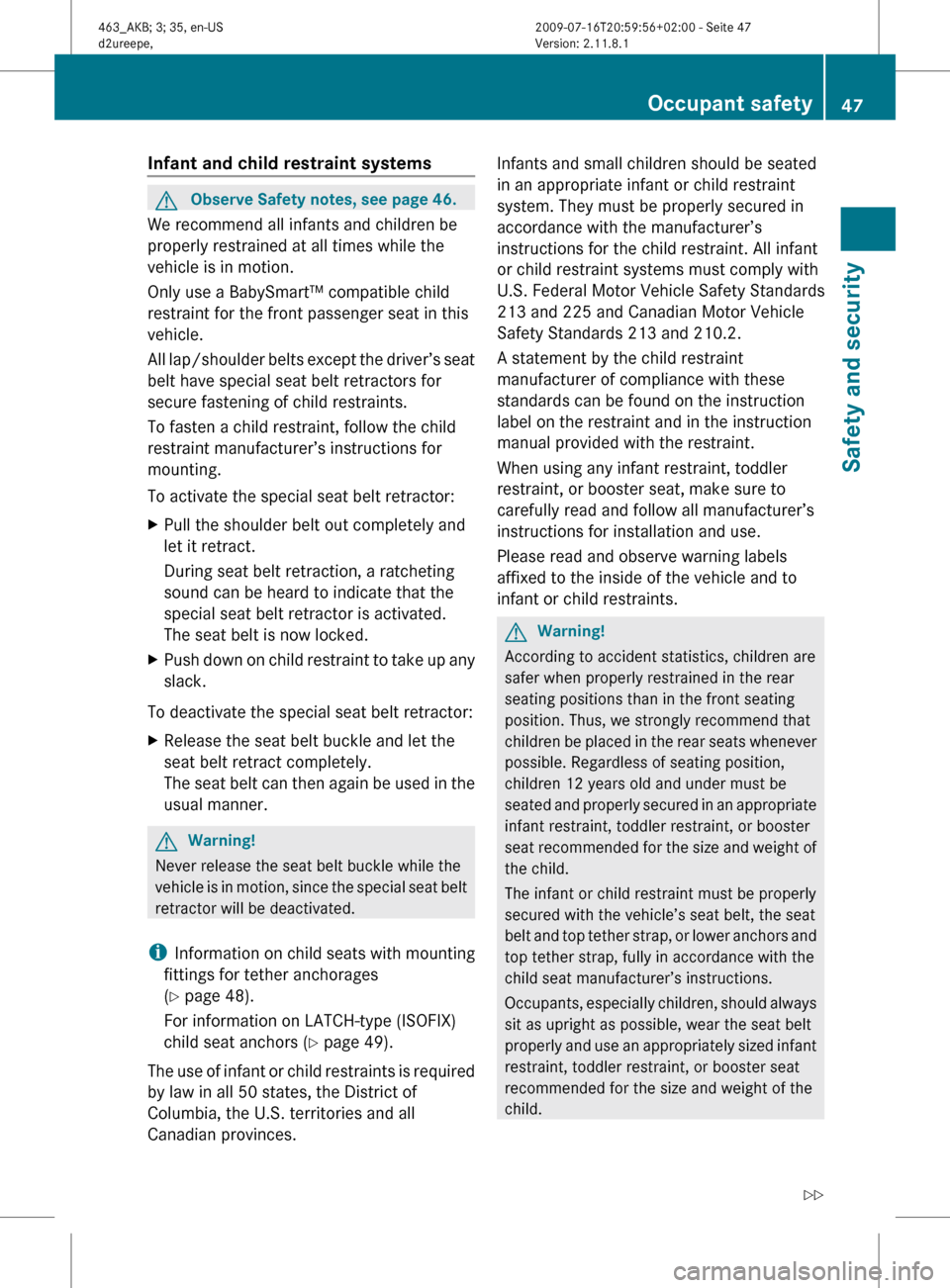 MERCEDES-BENZ G550 2010 W463 Service Manual Infant and child restraint systemsGObserve Safety notes, see page 46.
We recommend all infants and children be
properly restrained at all times while the
vehicle is in motion.
Only use a BabySmart™ MERCEDES-BENZ G550 2010 W463 Service Manual Infant and child restraint systemsGObserve Safety notes, see page 46.
We recommend all infants and children be
properly restrained at all times while the
vehicle is in motion.
Only use a BabySmart™