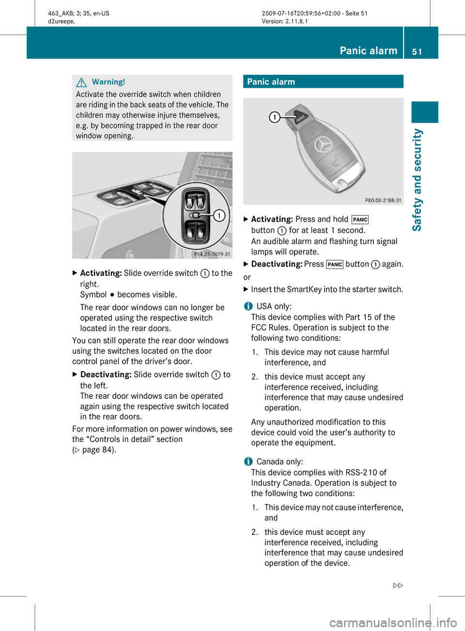 MERCEDES-BENZ G55AMG 2010 W463 Workshop Manual GWarning!
Activate the override switch when children
are riding in the back seats of the vehicle. The
children may otherwise injure themselves,
e.g. by becoming trapped in the rear door
window opening