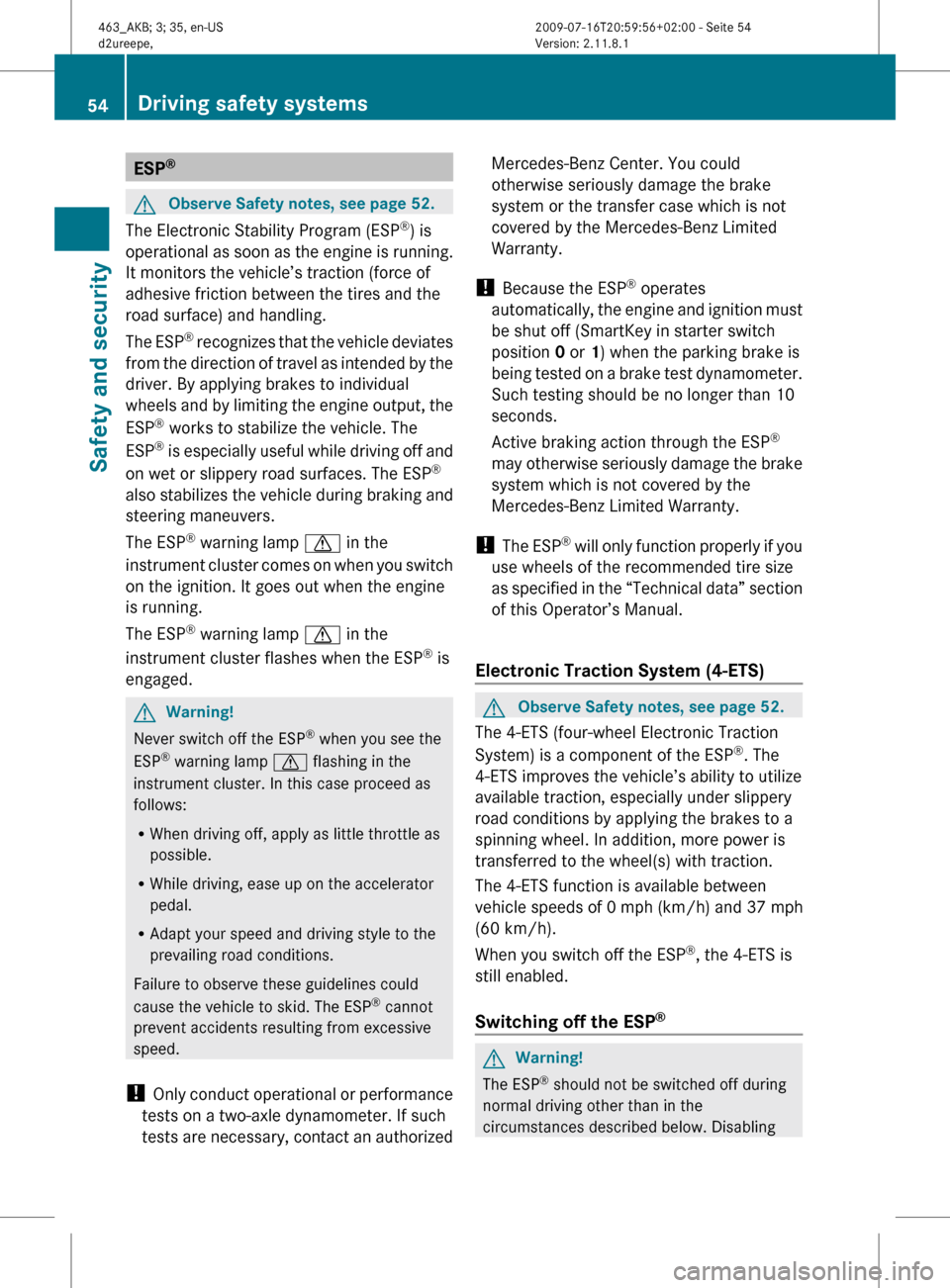 MERCEDES-BENZ G55AMG 2010 W463 Workshop Manual ESP®GObserve Safety notes, see page 52.
The Electronic Stability Program (ESP
®
) is
operational as soon as the engine is running.
It monitors the vehicle’s traction (force of
adhesive friction be