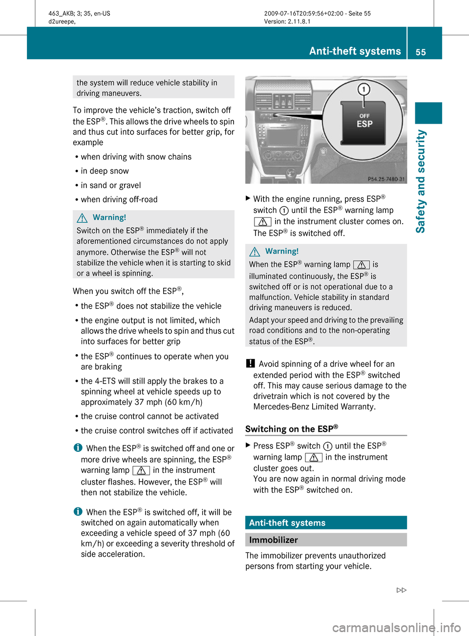 MERCEDES-BENZ G55AMG 2010 W463 Workshop Manual the system will reduce vehicle stability in
driving maneuvers.
To improve the vehicle’s traction, switch off
the ESP®. This allows the drive wheels to spin
and thus cut into surfaces for better gri