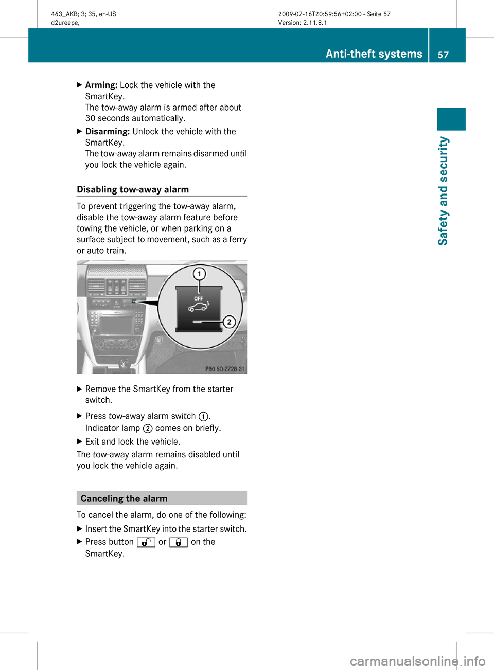 MERCEDES-BENZ G55AMG 2010 W463 Workshop Manual XArming: Lock the vehicle with the
SmartKey.
The tow-away alarm is armed after about
30 seconds automatically.
XDisarming: Unlock the vehicle with the
SmartKey.
The tow-away alarm remains disarmed unt