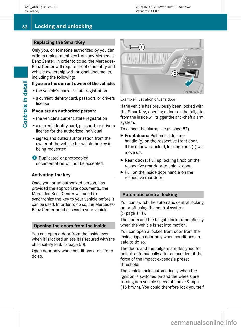 MERCEDES-BENZ G55AMG 2010 W463 Repair Manual Replacing the SmartKey
Only you, or someone authorized by you can
order a replacement key from any Mercedes-
Benz Center. In order to do so, the Mercedes-
Benz Center will require proof of identity an