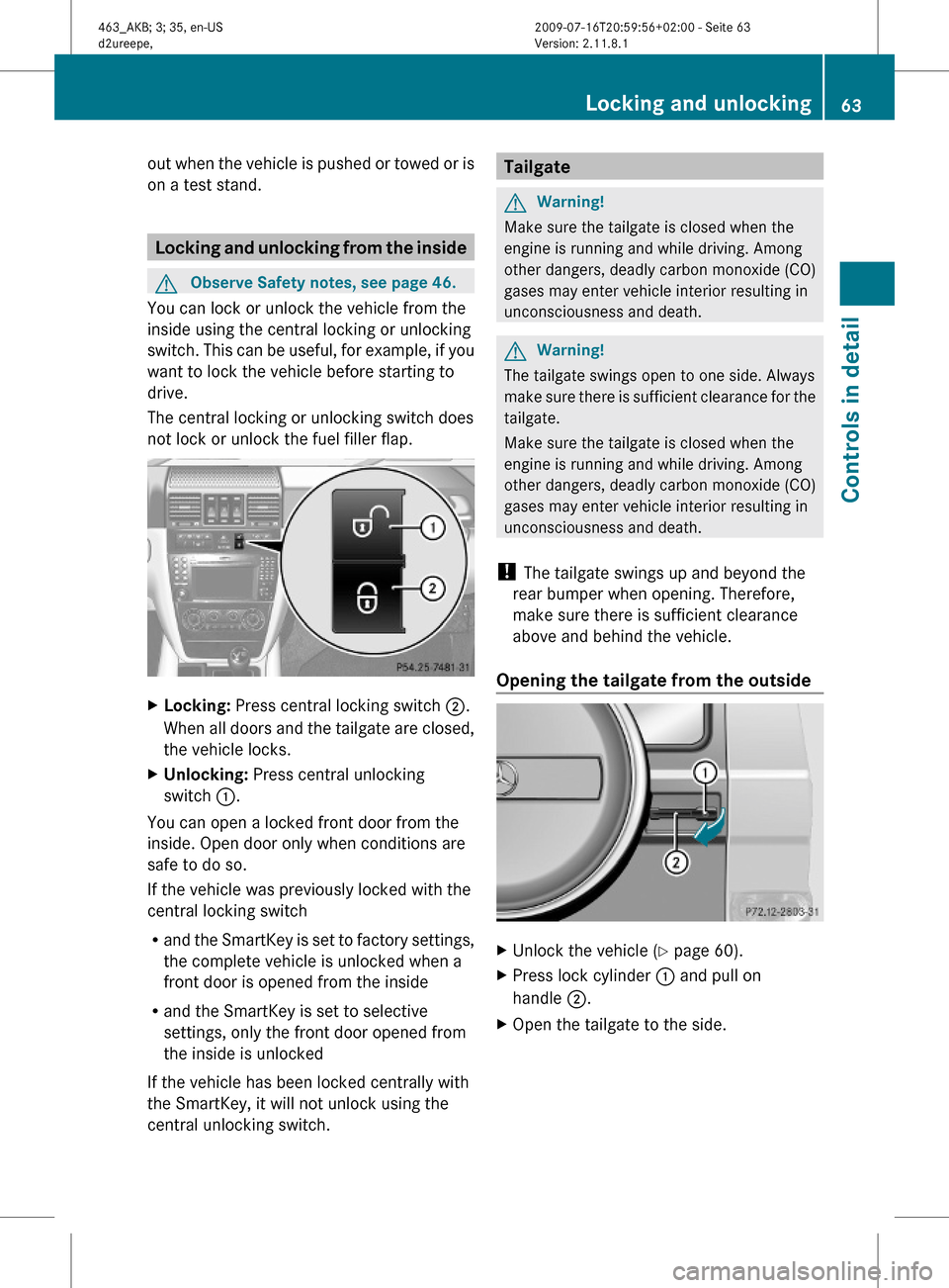 MERCEDES-BENZ G55AMG 2010 W463 Owners Manual out when the vehicle is pushed or towed or is
on a test stand.
Locking and unlocking from the inside
GObserve Safety notes, see page 46.
You can lock or unlock the vehicle from the
inside using the ce