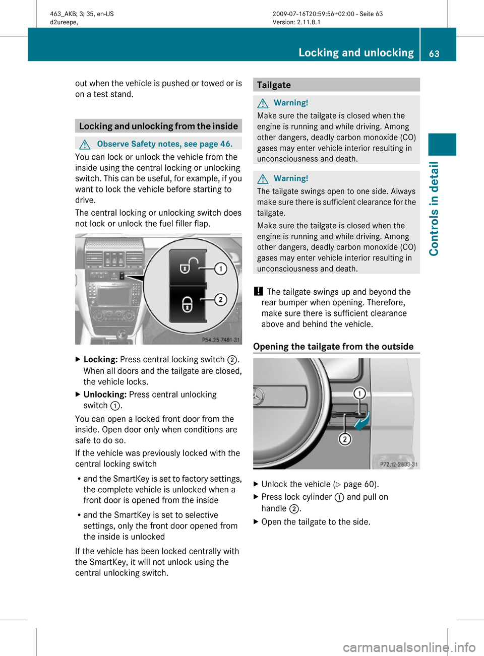 MERCEDES-BENZ G55AMG 2010 W463 Repair Manual out when the vehicle is pushed or towed or is
on a test stand.
Locking and unlocking from the inside
GObserve Safety notes, see page 46.
You can lock or unlock the vehicle from the
inside using the ce