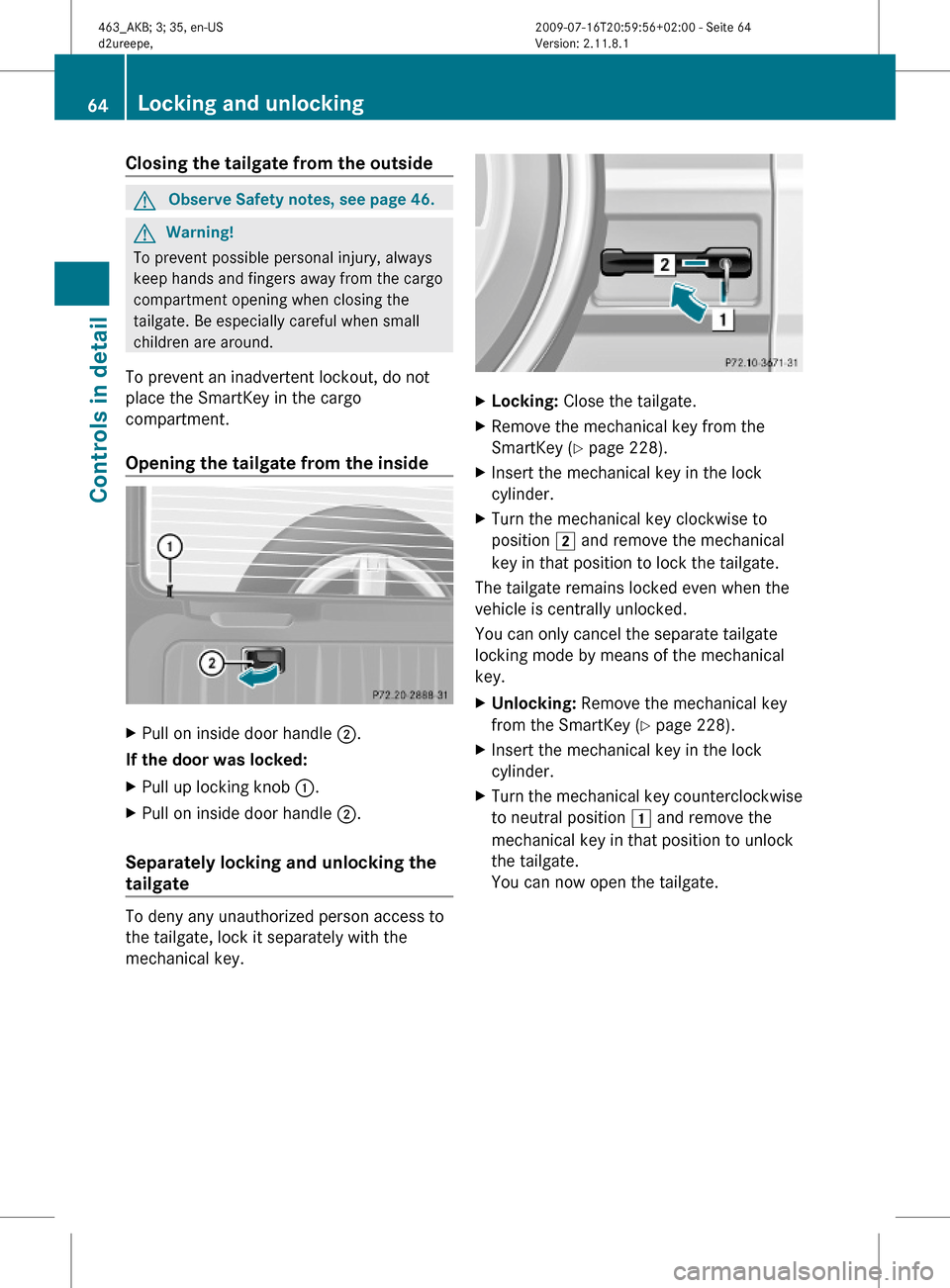MERCEDES-BENZ G55AMG 2010 W463 Owners Manual Closing the tailgate from the outsideGObserve Safety notes, see page 46.GWarning!
To prevent possible personal injury, always
keep hands and fingers away from the cargo
compartment opening when closin