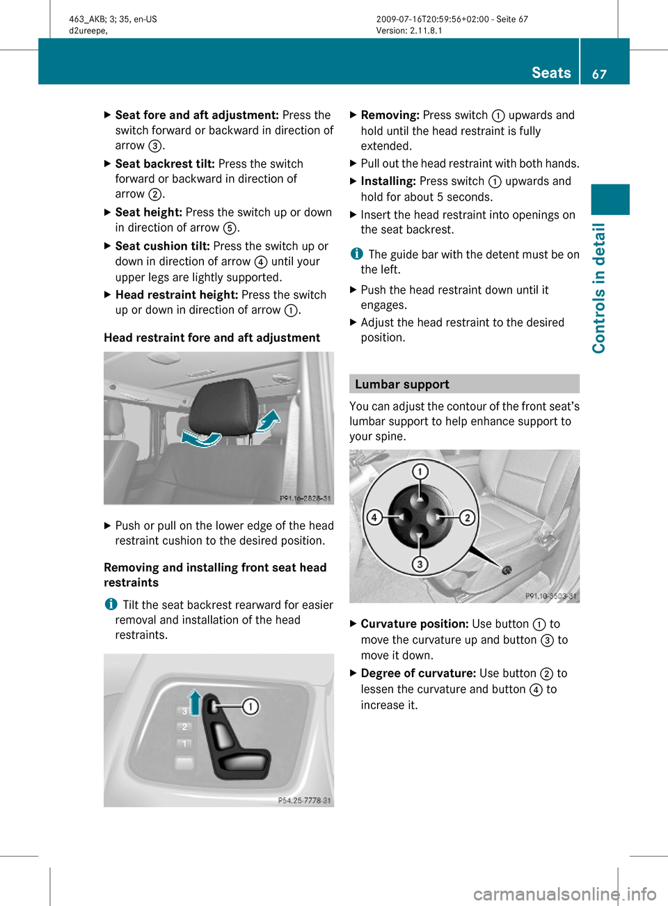 MERCEDES-BENZ G55AMG 2010 W463 Owners Manual XSeat fore and aft adjustment: Press the
switch forward or backward in direction of
arrow =.
XSeat backrest tilt: Press the switch
forward or backward in direction of
arrow ;.
XSeat height: Press the 