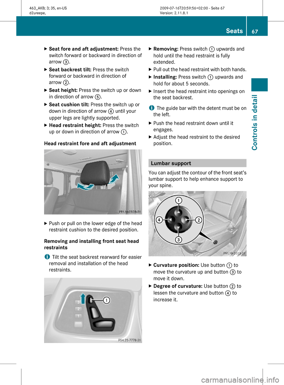 MERCEDES-BENZ G55AMG 2010 W463 Repair Manual XSeat fore and aft adjustment: Press the
switch forward or backward in direction of
arrow =.
XSeat backrest tilt: Press the switch
forward or backward in direction of
arrow ;.
XSeat height: Press the 