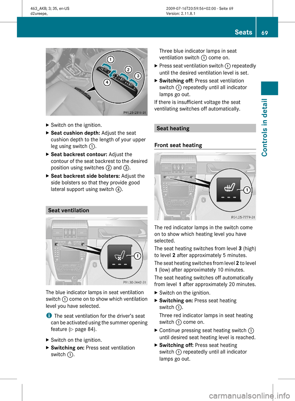 MERCEDES-BENZ G55AMG 2010 W463 Manual PDF XSwitch on the ignition.XSeat cushion depth: Adjust the seat
cushion depth to the length of your upper
leg using switch :.
XSeat backrest contour: Adjust the
contour of the seat backrest to the desire