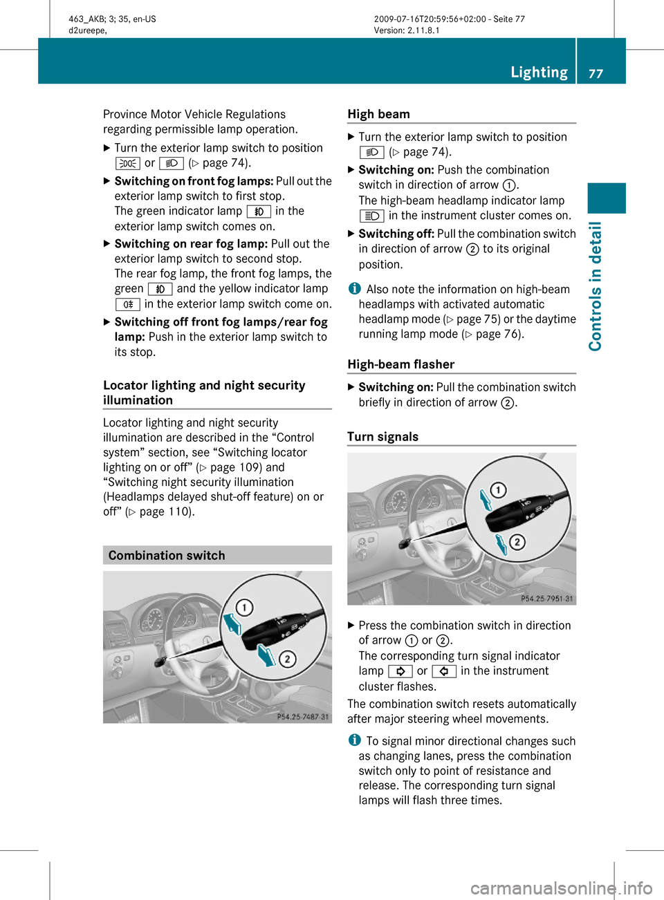 MERCEDES-BENZ G55AMG 2010 W463 Manual PDF Province Motor Vehicle Regulations
regarding permissible lamp operation.
XTurn the exterior lamp switch to position
T or L (Y page 74).
XSwitching on front fog lamps: Pull out the
exterior lamp switch