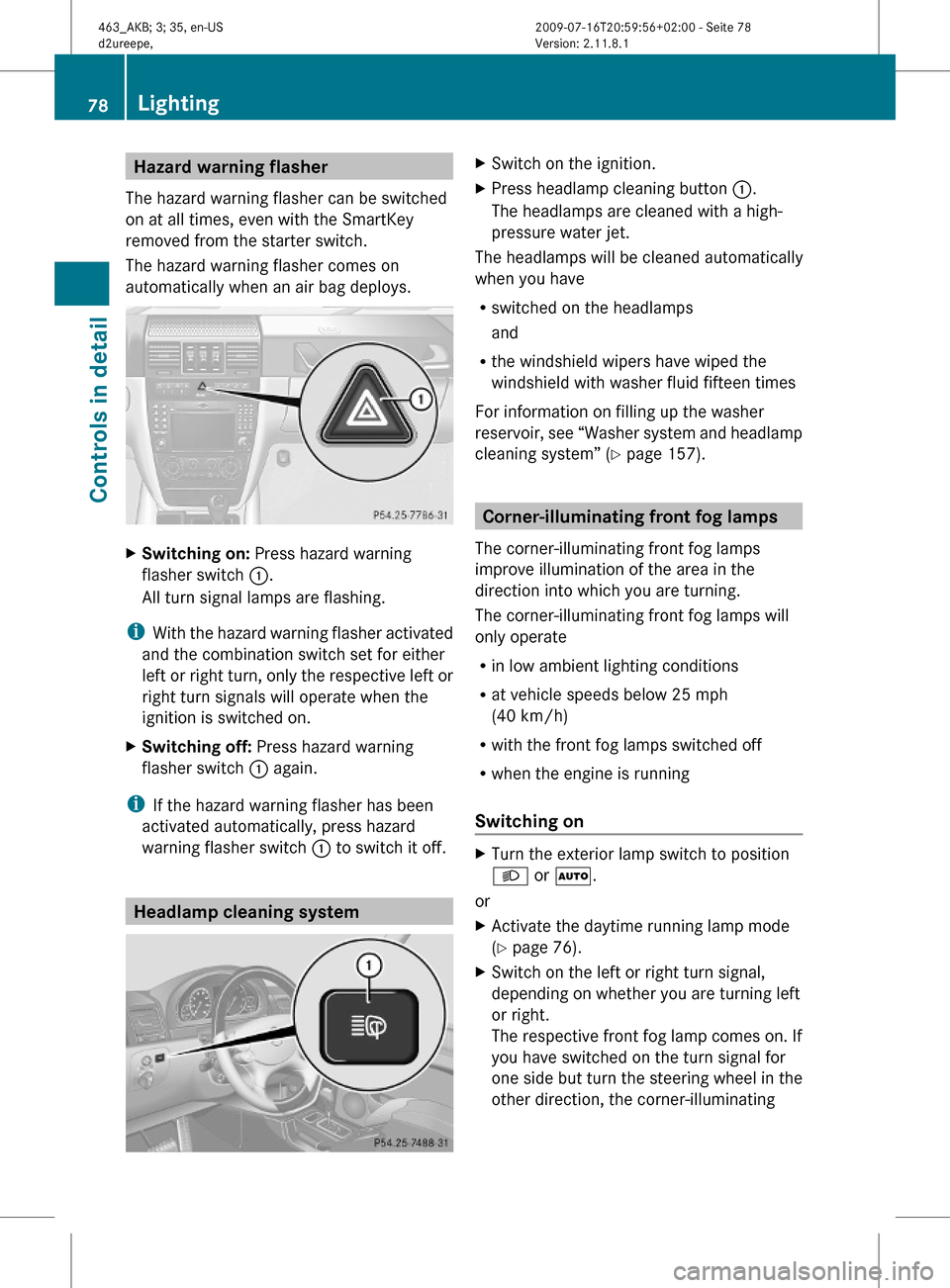 MERCEDES-BENZ G55AMG 2010 W463 Manual PDF Hazard warning flasher
The hazard warning flasher can be switched
on at all times, even with the SmartKey
removed from the starter switch.
The hazard warning flasher comes on
automatically when an air