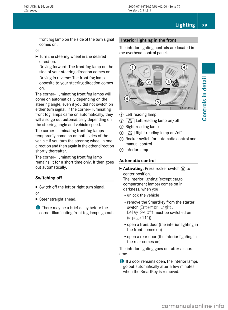 MERCEDES-BENZ G550 2010 W463 Manual Online front fog lamp on the side of the turn signal
comes on.
or
XTurn the steering wheel in the desired
direction.
Driving forward: The front fog lamp on the
side of your steering direction comes on.
Drivi