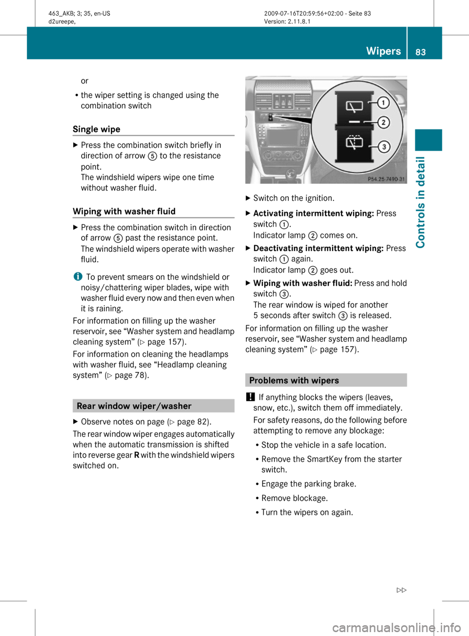 MERCEDES-BENZ G55AMG 2010 W463 Owners Manual or
Rthe wiper setting is changed using the
combination switch
Single wipe
XPress the combination switch briefly in
direction of arrow A to the resistance
point.
The windshield wipers wipe one time
wit