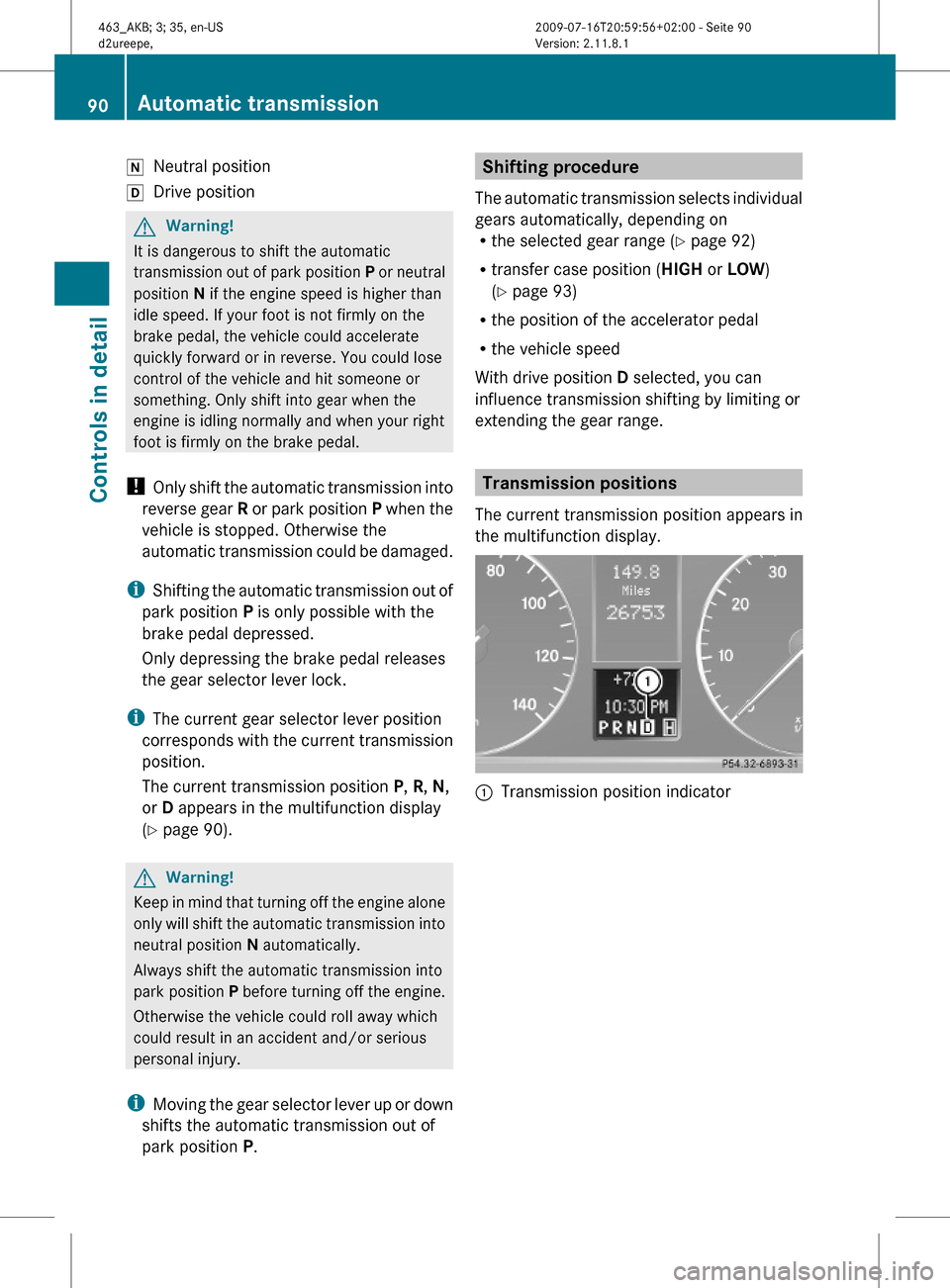 MERCEDES-BENZ G550 2010 W463 Owners Manual iNeutral positionhDrive positionGWarning!
It is dangerous to shift the automatic
transmission out of park position P or neutral
position N if the engine speed is higher than
idle speed. If your foot i MERCEDES-BENZ G550 2010 W463 Owners Manual iNeutral positionhDrive positionGWarning!
It is dangerous to shift the automatic
transmission out of park position P or neutral
position N if the engine speed is higher than
idle speed. If your foot i