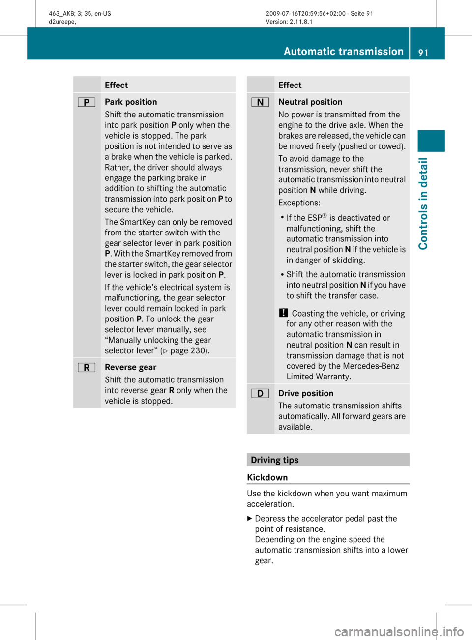 MERCEDES-BENZ G550 2010 W463 Owners Manual EffectBPark position
Shift the automatic transmission
into park position P only when the
vehicle is stopped. The park
position is not intended to serve as
a brake when the vehicle is parked.
Rather, MERCEDES-BENZ G550 2010 W463 Owners Manual EffectBPark position
Shift the automatic transmission
into park position P only when the
vehicle is stopped. The park
position is not intended to serve as
a brake when the vehicle is parked.
Rather,