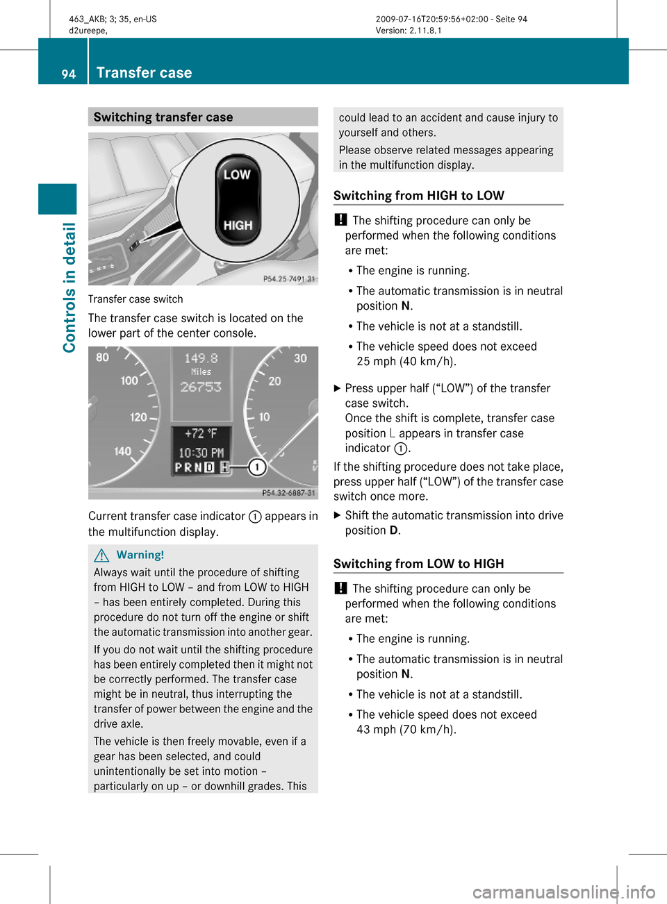 MERCEDES-BENZ G550 2010 W463 Owners Manual Switching transfer case
Transfer case switch
The transfer case switch is located on the
lower part of the center console.
Current transfer case indicator : appears in
the multifunction display.
GWarn MERCEDES-BENZ G550 2010 W463 Owners Manual Switching transfer case
Transfer case switch
The transfer case switch is located on the
lower part of the center console.
Current transfer case indicator : appears in
the multifunction display.
GWarn