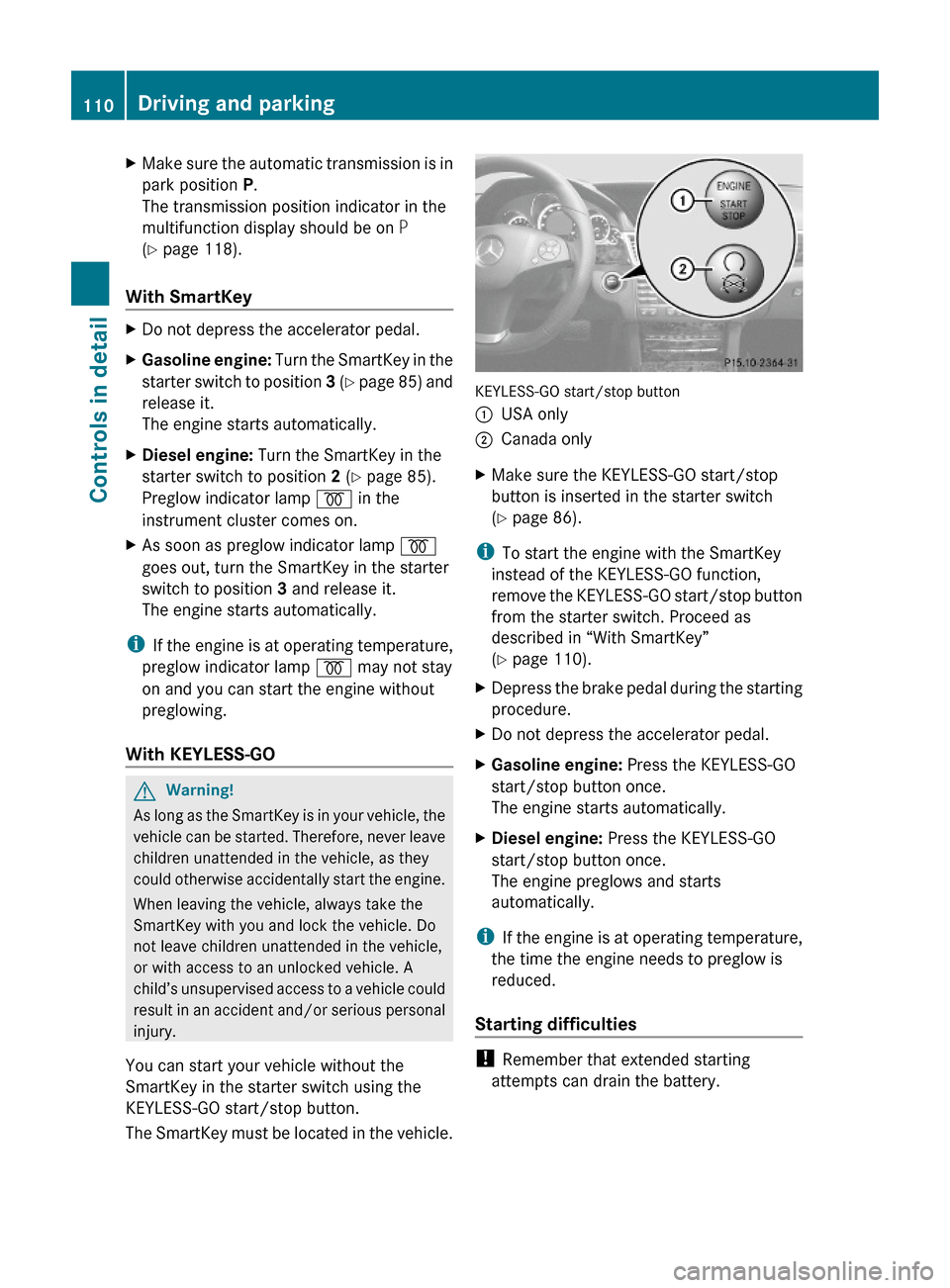 MERCEDES-BENZ E350 2010 W212 Manual PDF XMake sure the automatic transmission is in
park position P.
The transmission position indicator in the
multifunction display should be on P
(Y page 118).
With SmartKey 
XDo not depress the accelerato