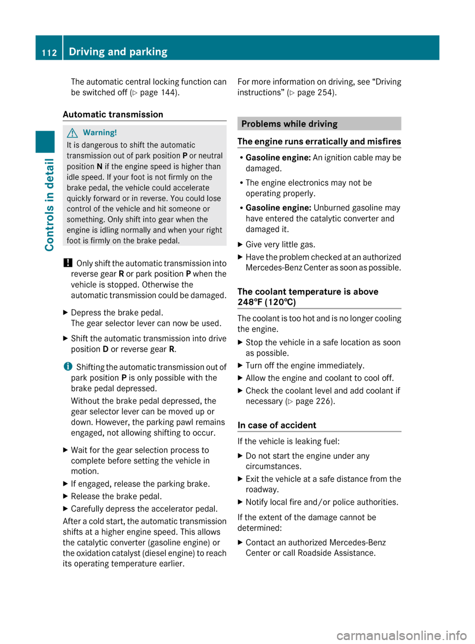 MERCEDES-BENZ E550 2010 W212 Owners Manual The automatic central locking function can
be switched off ( Y page 144).
Automatic transmissionGWarning!
It is dangerous to shift the automatic
transmission out of park position  P or neutral
positio