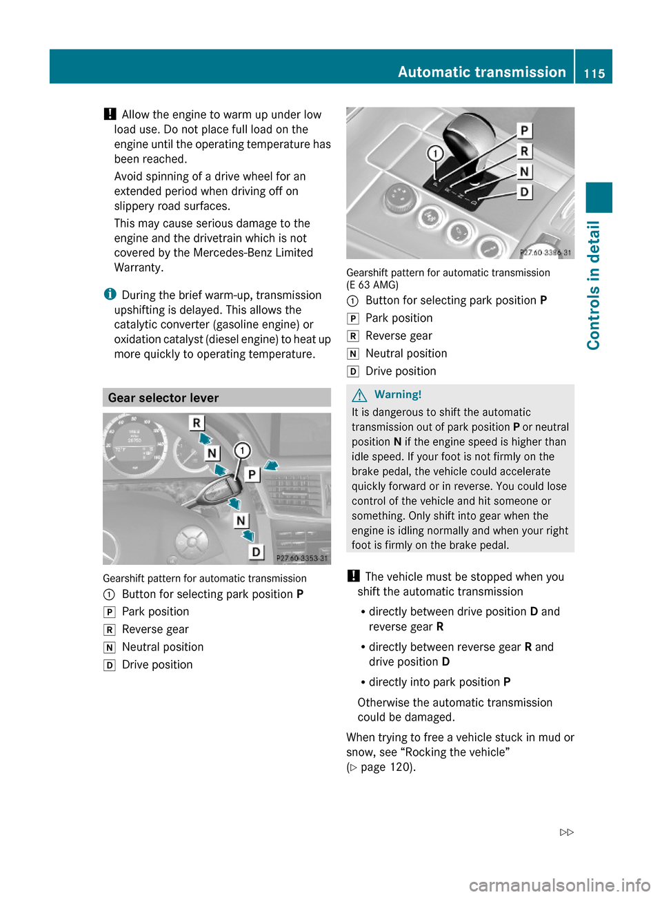 MERCEDES-BENZ E350 2010 W212 Owners Guide ! Allow the engine to warm up under low
load use. Do not place full load on the
engine until the operating temperature has
been reached.
Avoid spinning of a drive wheel for an
extended period when dri