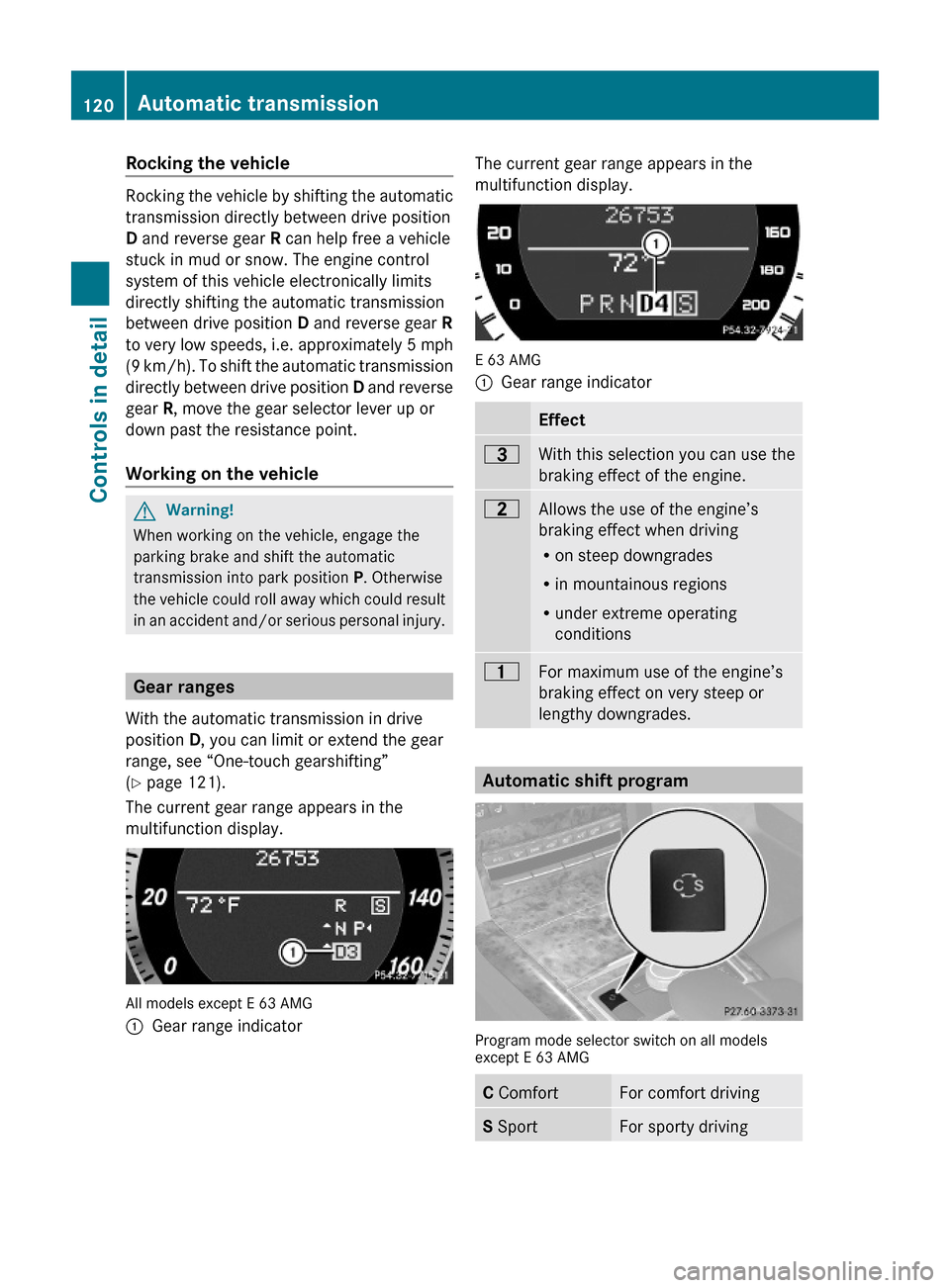 MERCEDES-BENZ E350 2010 W212 Owners Manual Rocking the vehicle
Rocking the vehicle by shifting the automatic
transmission directly between drive position
D and reverse gear R can help free a vehicle
stuck in mud or snow. The engine control
sys