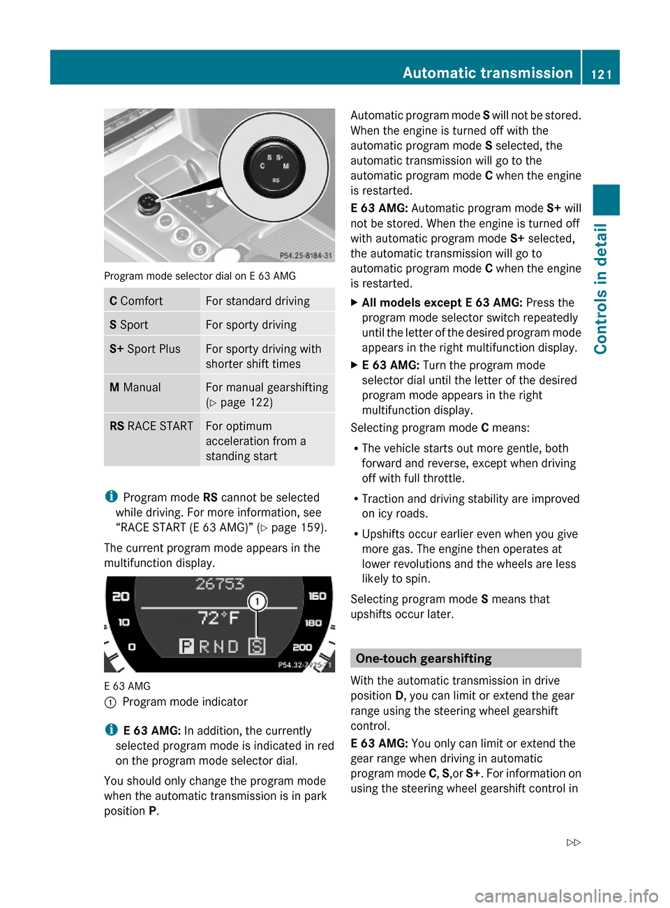 MERCEDES-BENZ E550 2010 W212 Owners Manual Program mode selector dial on E 63 AMG
C ComfortFor standard drivingS SportFor sporty drivingS+ Sport PlusFor sporty driving with
shorter shift times
M ManualFor manual gearshifting
(Y page 122)
RS RA