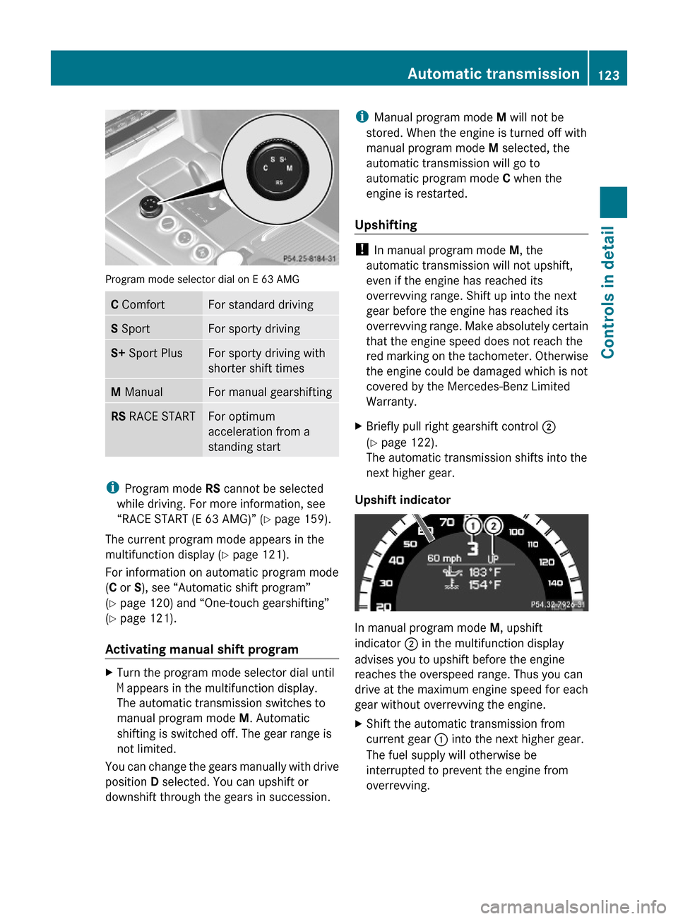 MERCEDES-BENZ E550 2010 W212 Owners Manual Program mode selector dial on E 63 AMG
C ComfortFor standard drivingS SportFor sporty drivingS+ Sport PlusFor sporty driving with
shorter shift times
M ManualFor manual gearshiftingRS RACE STARTFor op