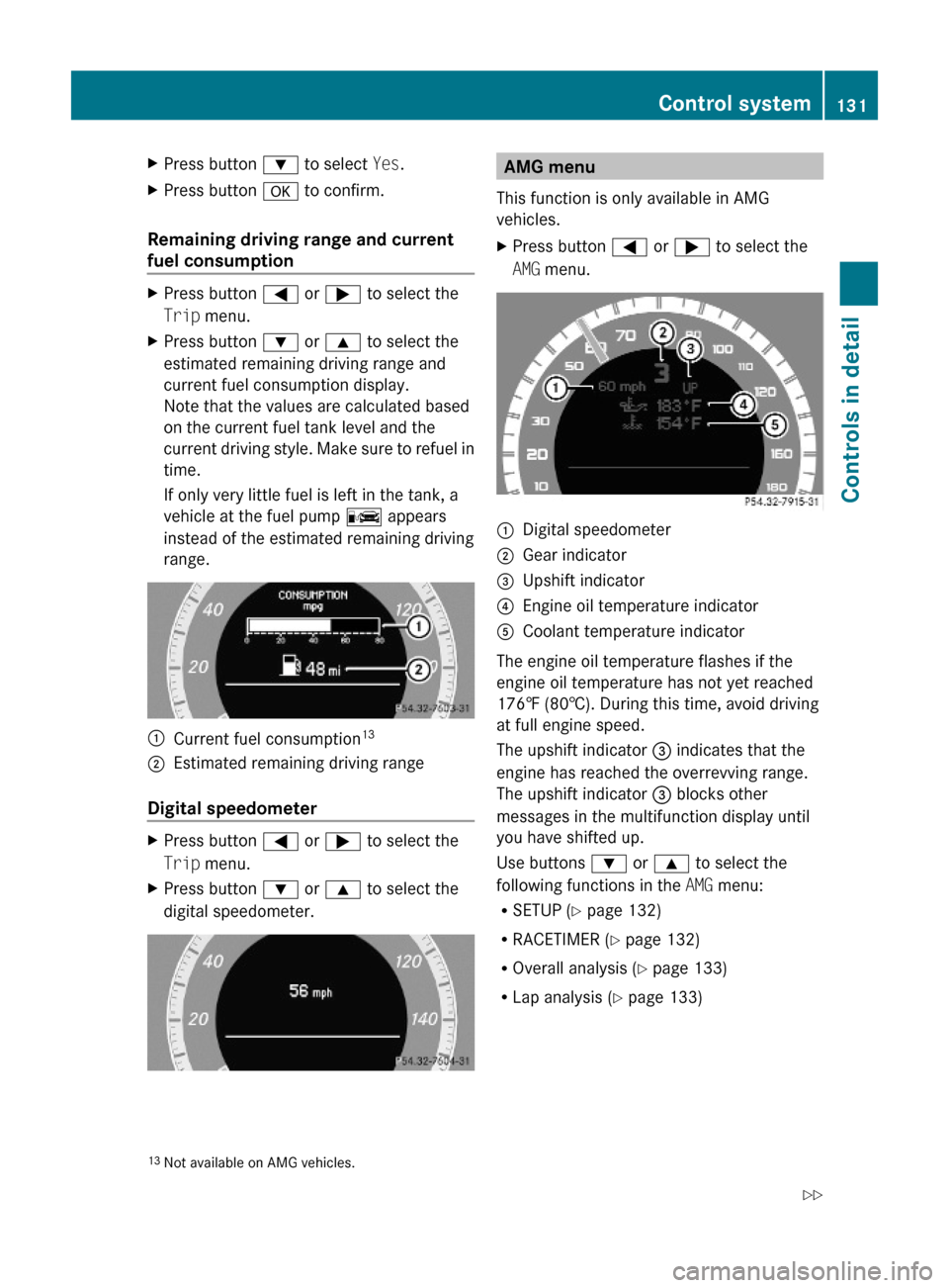 MERCEDES-BENZ E350 2010 W212 Owners Manual XPress button : to select Yes.XPress button a to confirm.
Remaining driving range and current 
fuel consumption
XPress button = or ; to select the
Trip menu.
XPress button : or 9 to select the
estimat