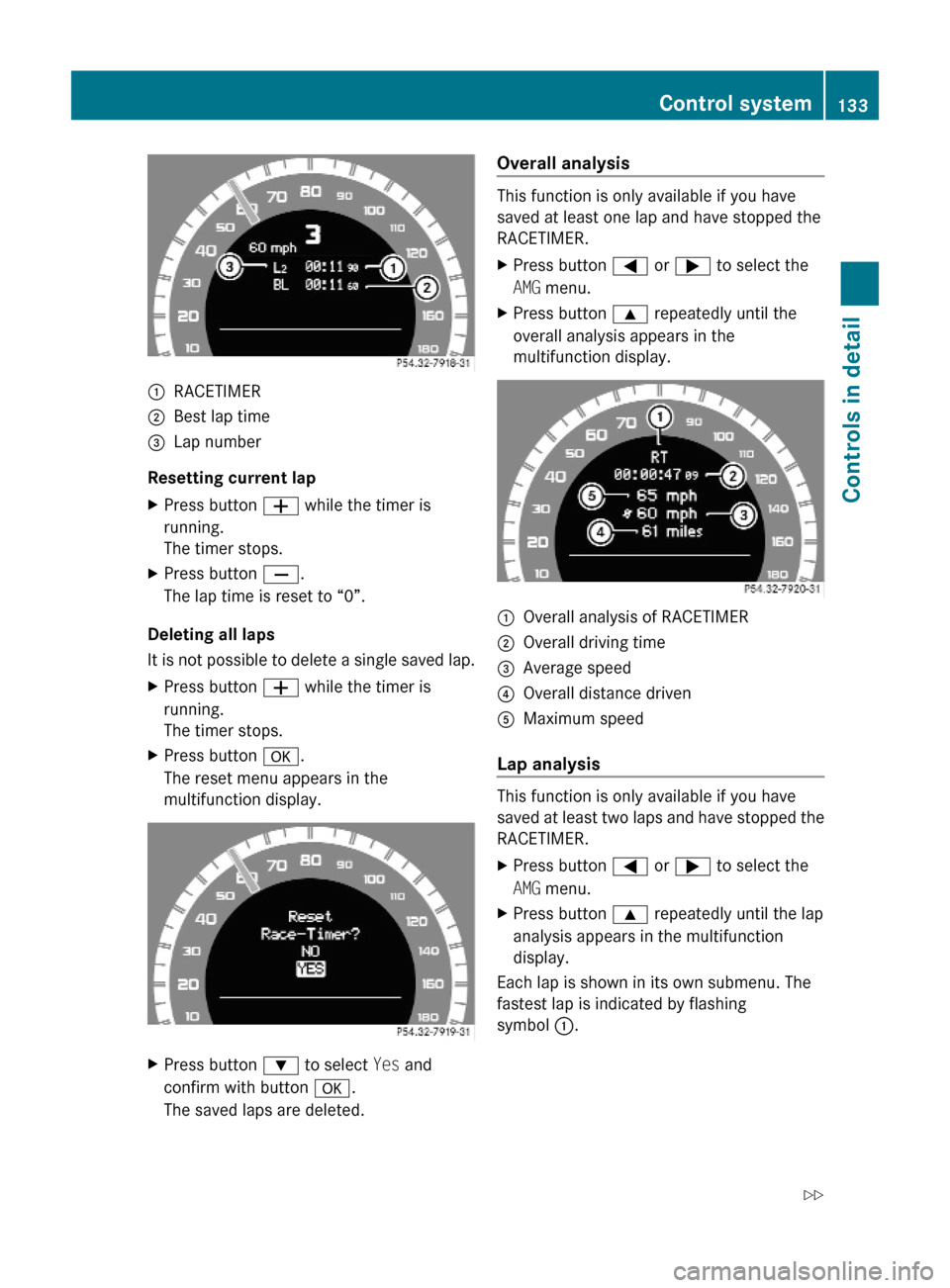 MERCEDES-BENZ E63AMG 2010 W212 Owners Manual :RACETIMER;Best lap time=Lap number
Resetting current lap
XPress button W while the timer is
running.
The timer stops.
XPress button X.
The lap time is reset to “0”.
Deleting all laps
It is not po