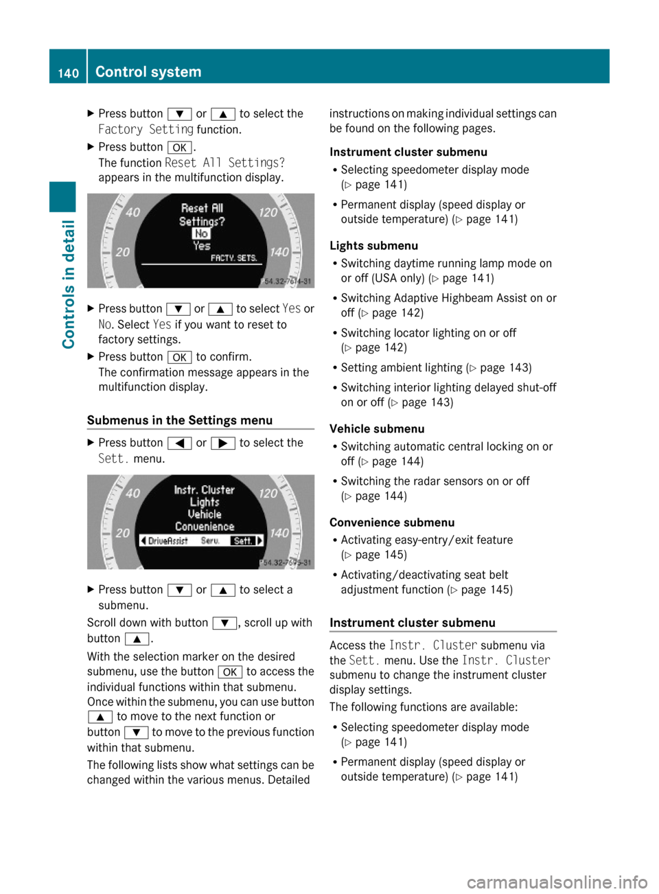 MERCEDES-BENZ E350 2010 W212 User Guide XPress button : or 9 to select the
Factory Setting function.
XPress button a.
The function Reset All Settings?
appears in the multifunction display.
XPress button : or 9 to select Yes or
No. Select Ye