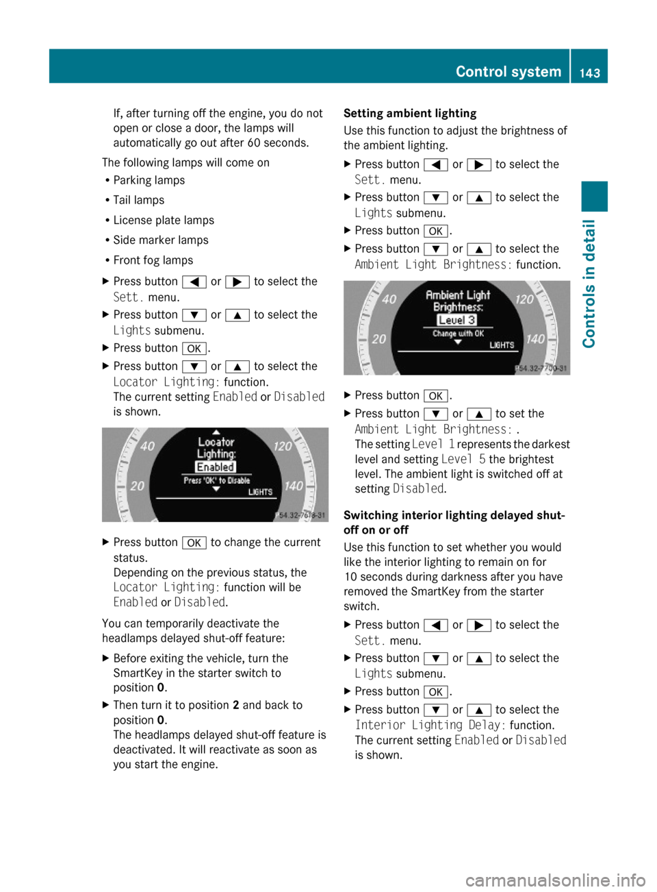 MERCEDES-BENZ E550 2010 W212 Owners Guide If, after turning off the engine, you do not
open or close a door, the lamps will
automatically go out after 60 seconds.
The following lamps will come on
RParking lamps
RTail lamps
RLicense plate lamp