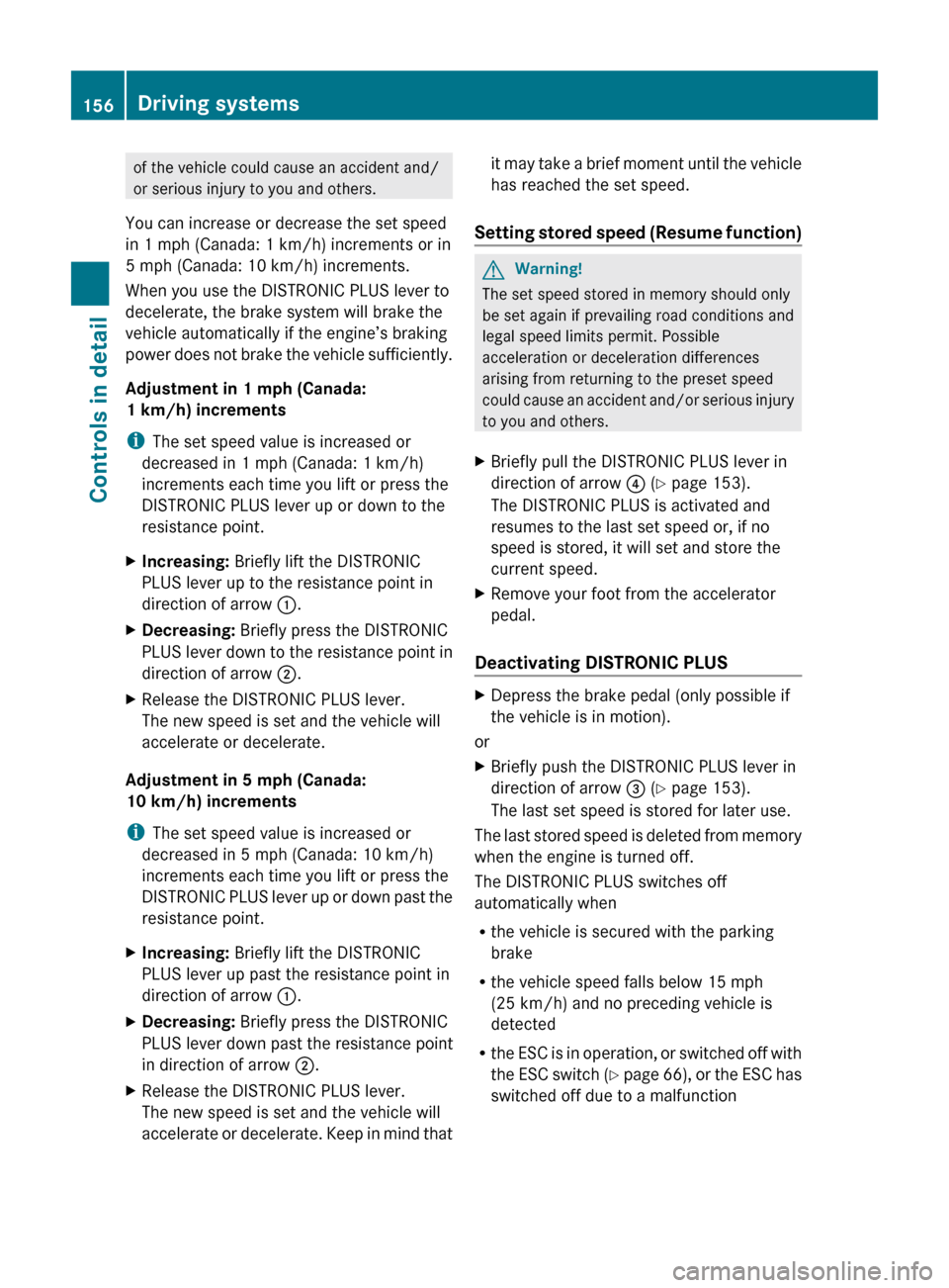 MERCEDES-BENZ E350 2010 W212 Service Manual of the vehicle could cause an accident and/
or serious injury to you and others.
You can increase or decrease the set speed
in 1 mph (Canada: 1 km/h) increments or in
5 mph (Canada: 10 km/h) increment