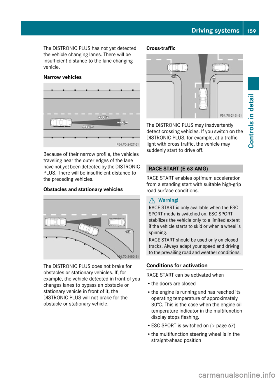 MERCEDES-BENZ E550 2010 W212 Owners Manual The DISTRONIC PLUS has not yet detected
the vehicle changing lanes. There will be
insufficient distance to the lane-changing
vehicle.
Narrow vehicles
Because of their narrow profile, the vehicles
trav