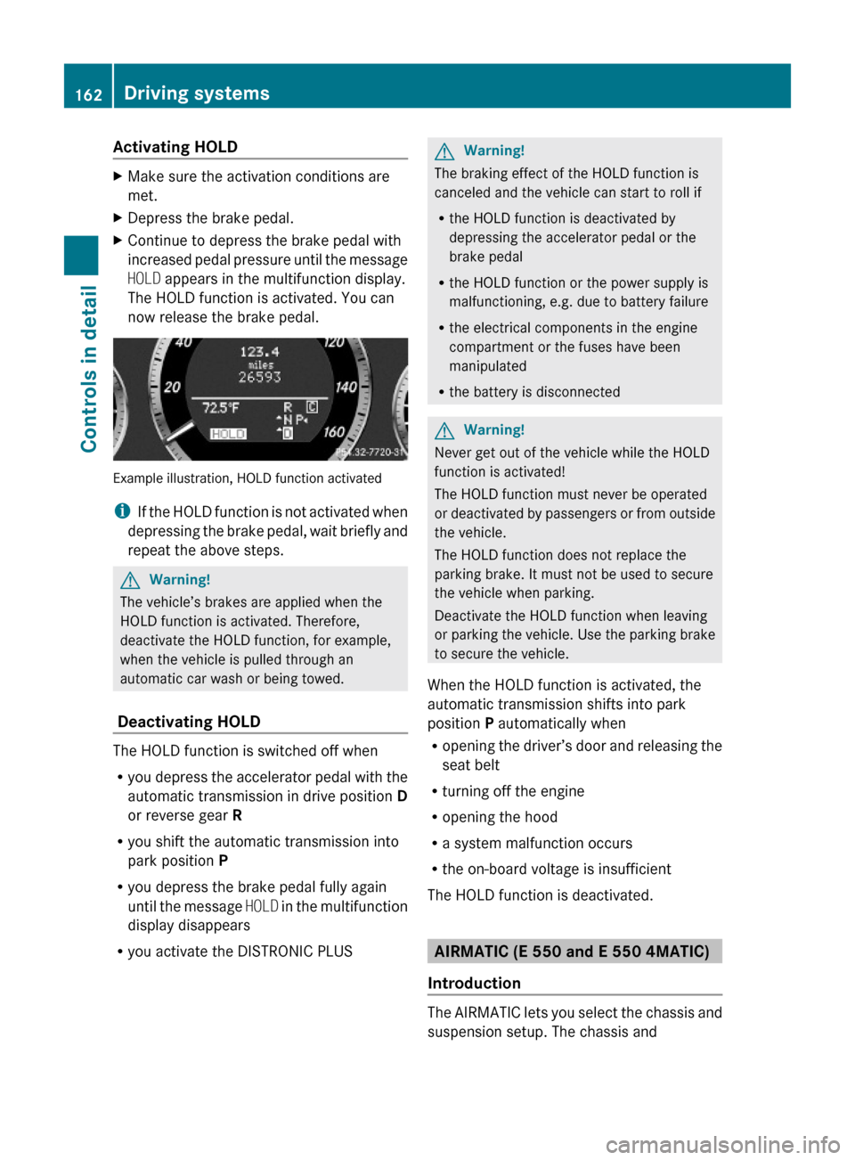 MERCEDES-BENZ E350 2010 W212 Service Manual Activating HOLD XMake sure the activation conditions are
met.
XDepress the brake pedal.XContinue to depress the brake pedal with
increased pedal pressure until the message
HOLD appears in the multifun