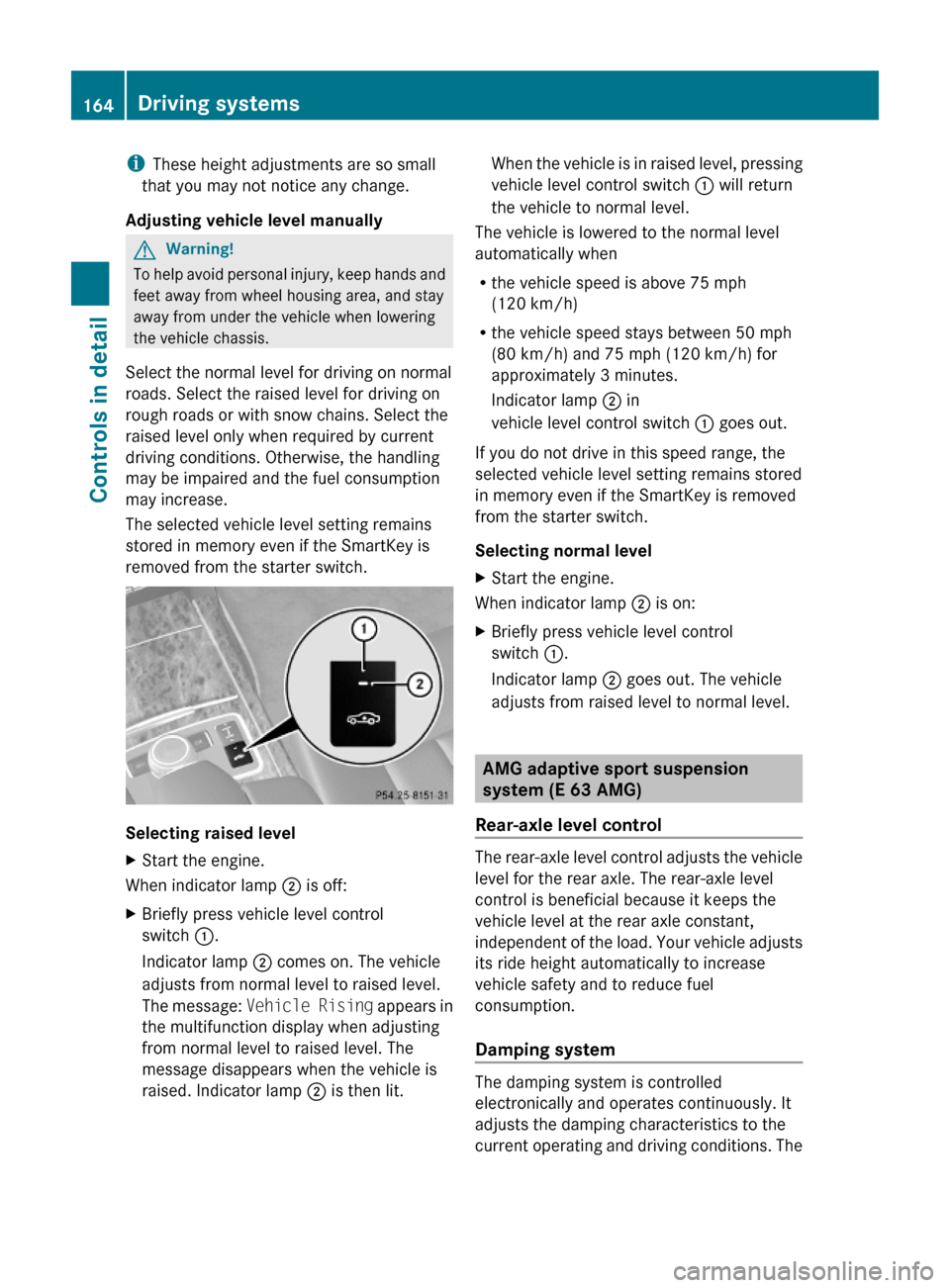 MERCEDES-BENZ E350 2010 W212 Owners Manual iThese height adjustments are so small
that you may not notice any change.
Adjusting vehicle level manually
GWarning!
To help avoid personal injury, keep hands and
feet away from wheel housing area, a