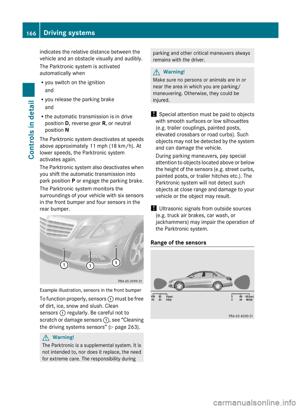 MERCEDES-BENZ E63AMG 2010 W212 Owners Manual indicates the relative distance between the
vehicle and an obstacle visually and audibly.
The Parktronic system is activated
automatically when
Ryou switch on the ignition
and
Ryou release the parking