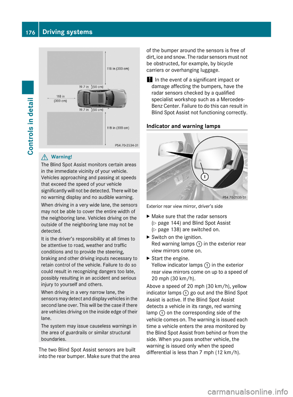 MERCEDES-BENZ E350 2010 W212 Owners Guide GWarning!
The Blind Spot Assist monitors certain areas
in the immediate vicinity of your vehicle.
Vehicles approaching and passing at speeds
that exceed the speed of your vehicle
significantly will no