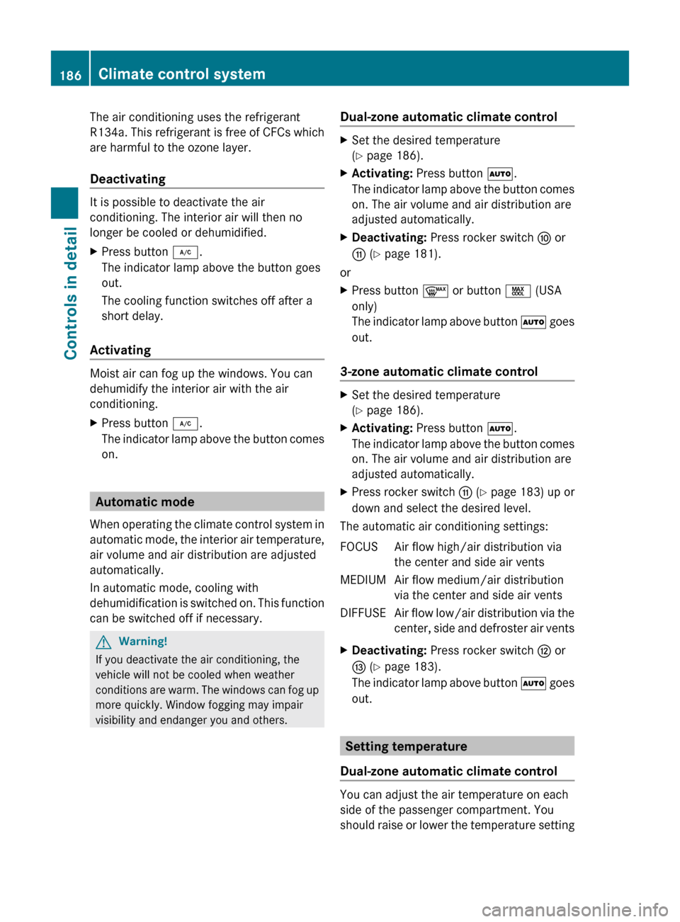 MERCEDES-BENZ E550 2010 W212 Owners Manual The air conditioning uses the refrigerant
R134a. This refrigerant is free of CFCs which
are harmful to the ozone layer.
Deactivating
It is possible to deactivate the air
conditioning. The interior air