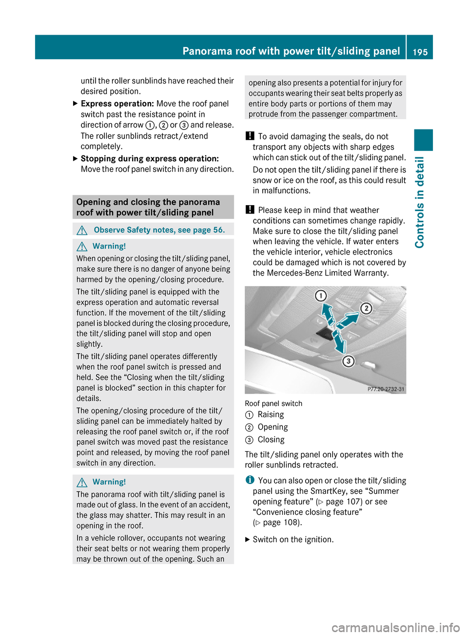 MERCEDES-BENZ E350 2010 W212 Owners Manual until the roller sunblinds have reached their
desired position.
XExpress operation: Move the roof panel
switch past the resistance point in
direction of arrow :, ; or = and release.
The roller sunblin