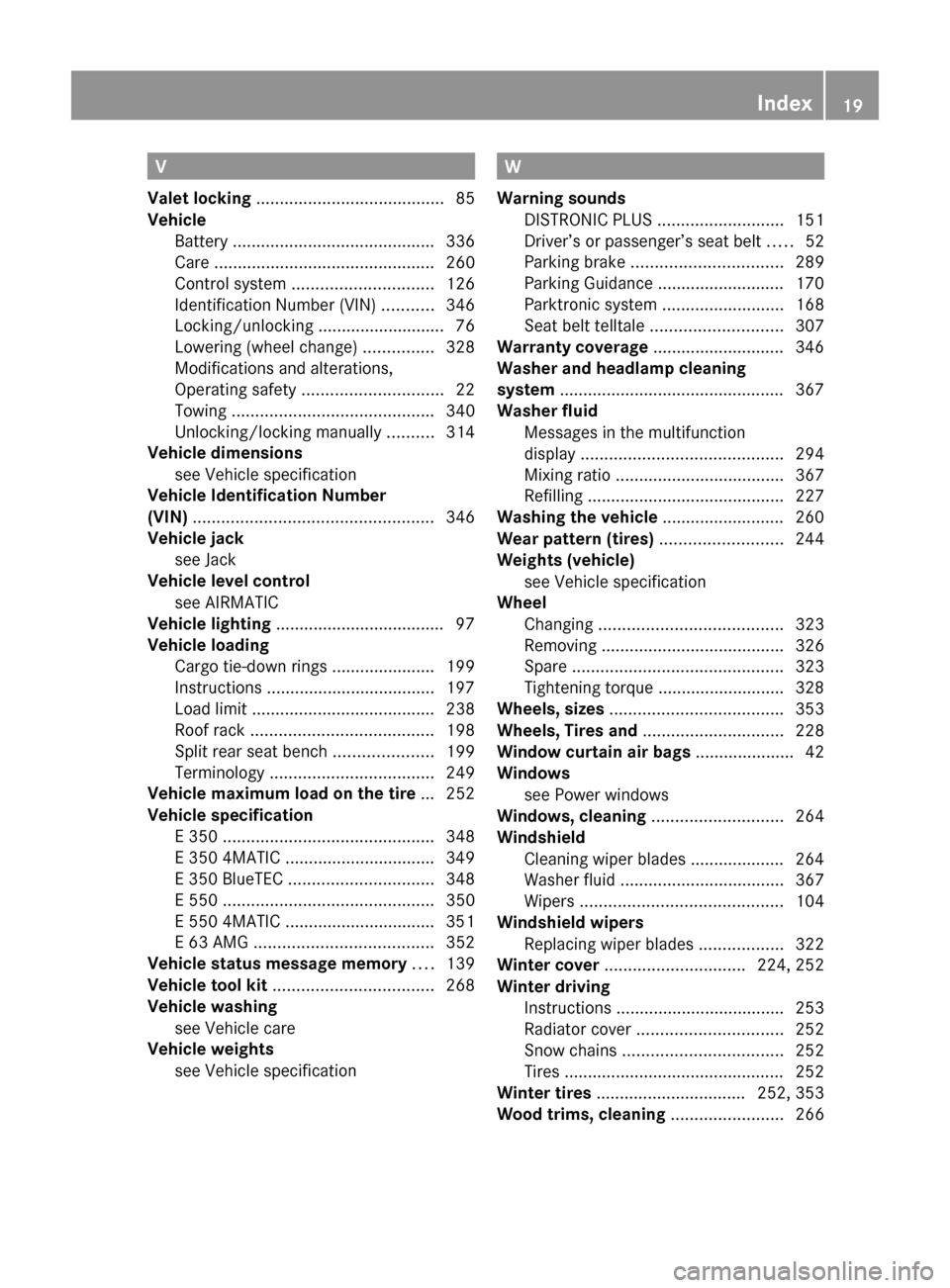 MERCEDES-BENZ E550 2010 W212 Owners Manual V
Valet locking  ........................................ 85
Vehicle  
Battery  ........................................... 336
Care  ............................................... 260
Control system