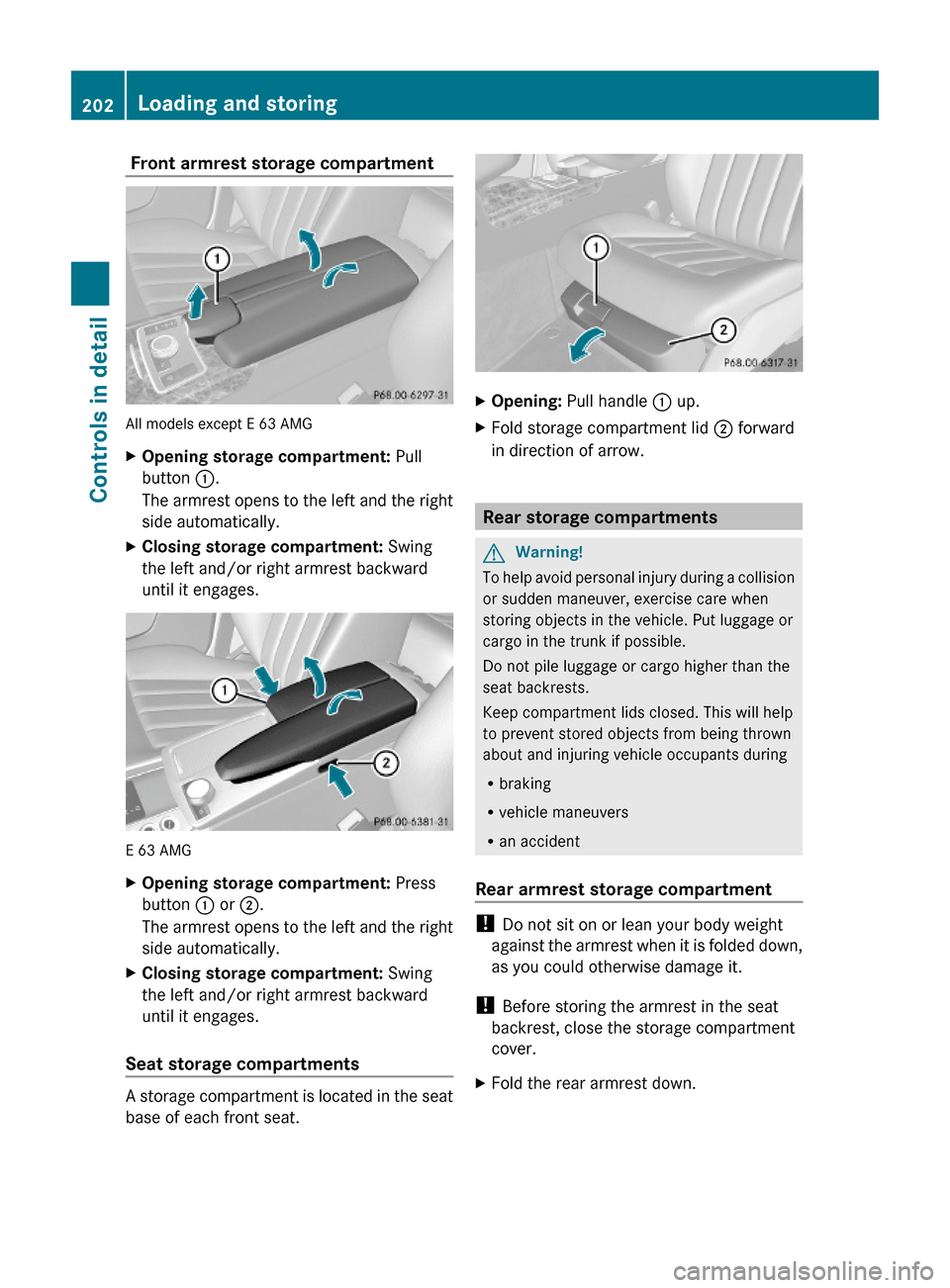 MERCEDES-BENZ E63AMG 2010 W212 Owners Manual Front armrest storage compartment
All models except E 63 AMG
XOpening storage compartment: Pull
button :.
The armrest opens to the left and the right
side automatically.
XClosing storage compartment MERCEDES-BENZ E63AMG 2010 W212 Owners Manual Front armrest storage compartment
All models except E 63 AMG
XOpening storage compartment: Pull
button :.
The armrest opens to the left and the right
side automatically.
XClosing storage compartment