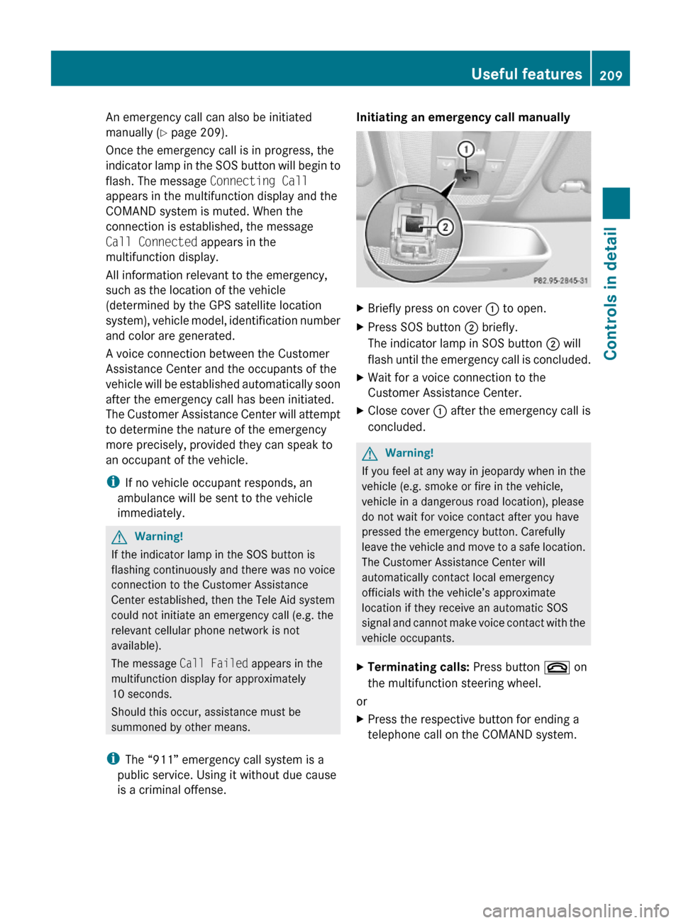 MERCEDES-BENZ E350 2010 W212 Owners Manual An emergency call can also be initiated
manually (Y page 209).
Once the emergency call is in progress, the
indicator lamp in the SOS button will begin to
flash. The message Connecting Call
appears in 