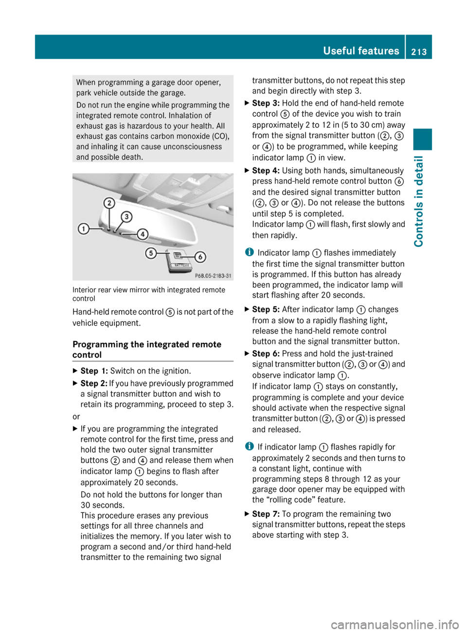 MERCEDES-BENZ E350 2010 W212 Owners Manual When programming a garage door opener,
park vehicle outside the garage.
Do not run the engine while programming the
integrated remote control. Inhalation of
exhaust gas is hazardous to your health. Al