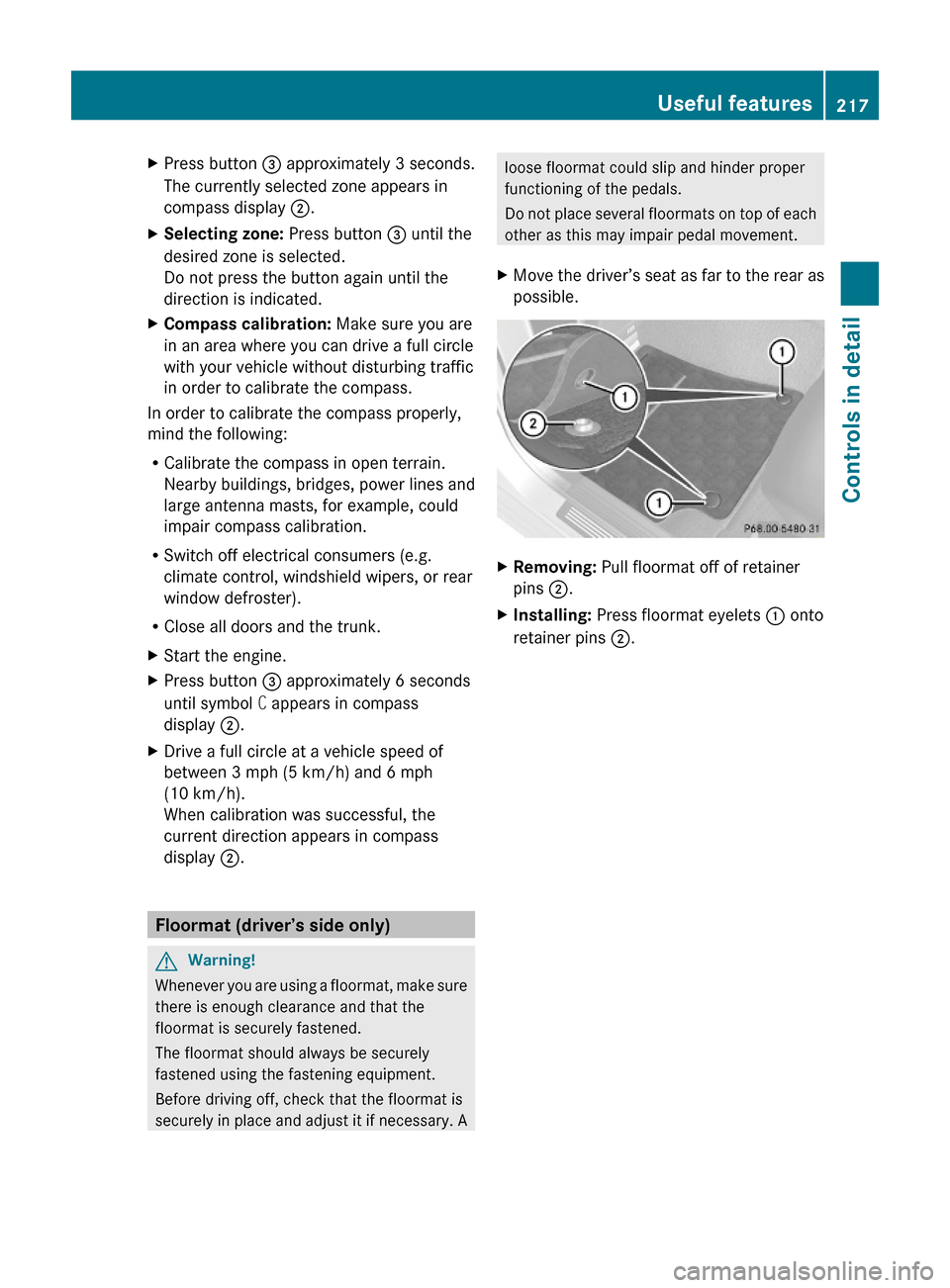 MERCEDES-BENZ E350 2010 W212 Workshop Manual XPress button = approximately 3 seconds.
The currently selected zone appears in
compass display ;.
XSelecting zone: Press button = until the
desired zone is selected.
Do not press the button again unt