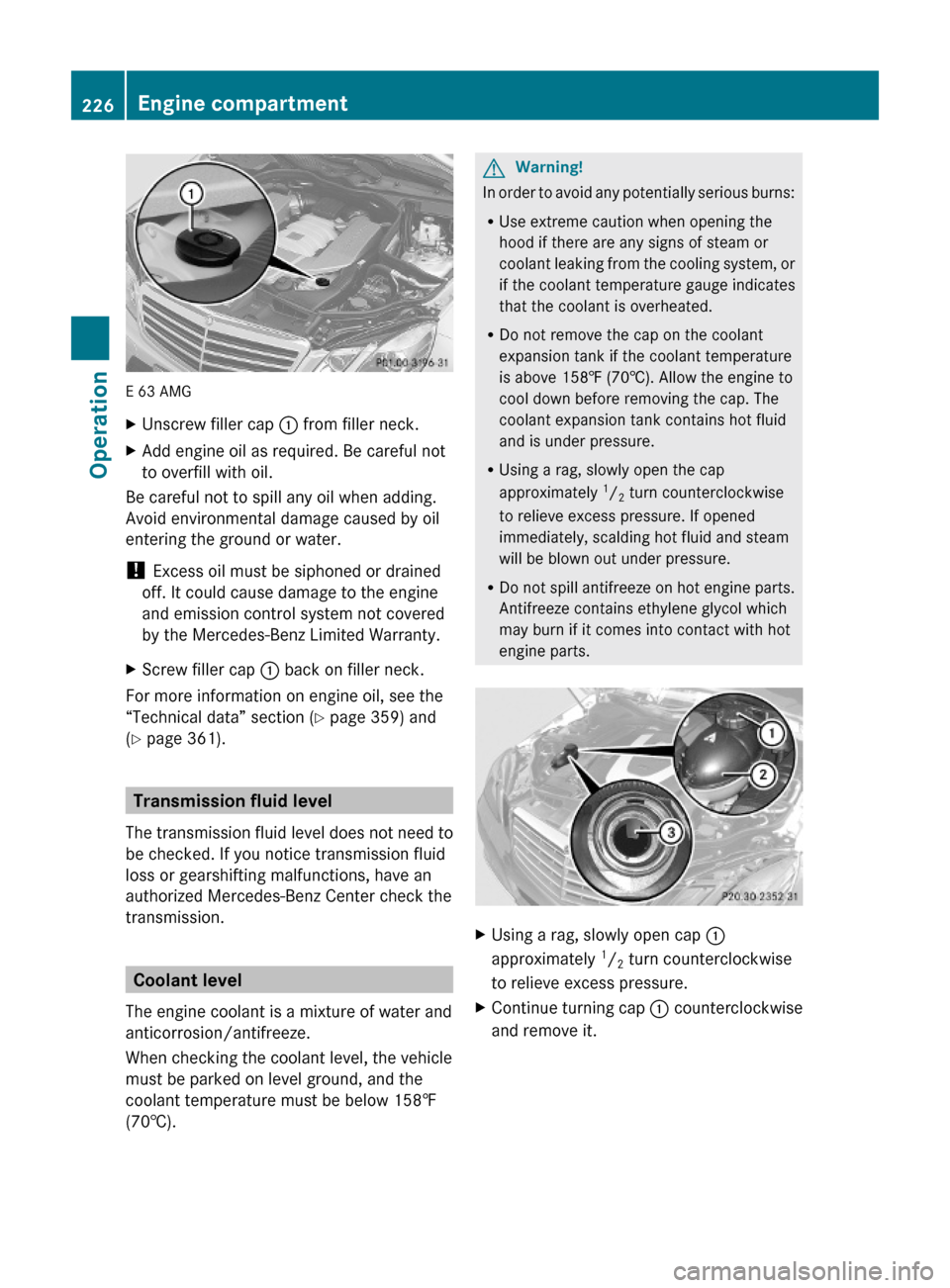 MERCEDES-BENZ E350 2010 W212 Owners Manual E 63 AMG
XUnscrew filler cap : from filler neck.XAdd engine oil as required. Be careful not
to overfill with oil.
Be careful not to spill any oil when adding.
Avoid environmental damage caused by oil
