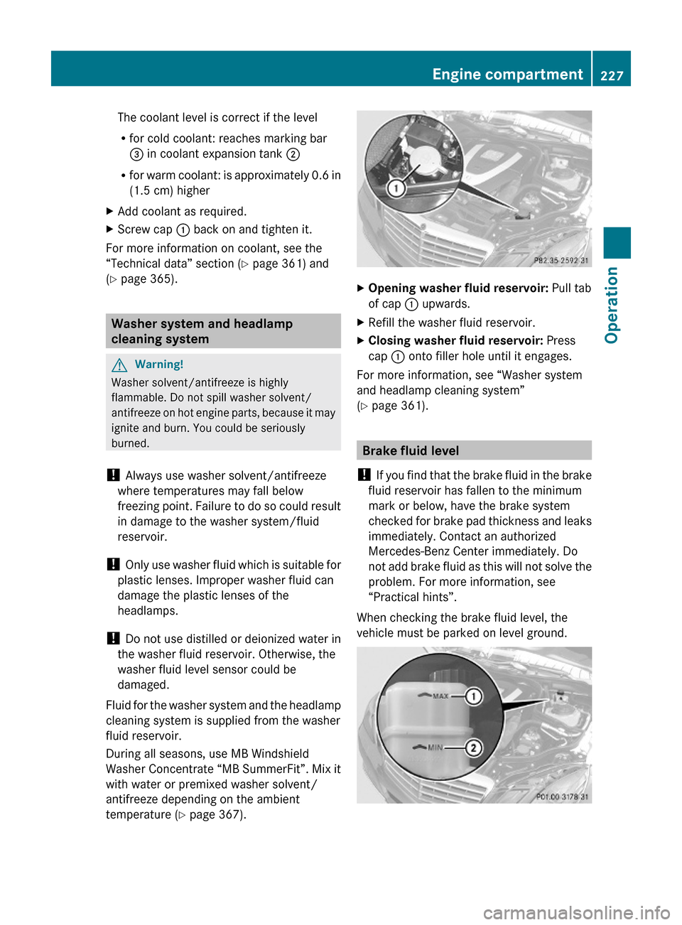 MERCEDES-BENZ E350 2010 W212 Owners Manual The coolant level is correct if the level
Rfor cold coolant: reaches marking bar
= in coolant expansion tank ;
Rfor warm coolant: is approximately 0.6 in
(1.5 cm) higher
XAdd coolant as required.XScre