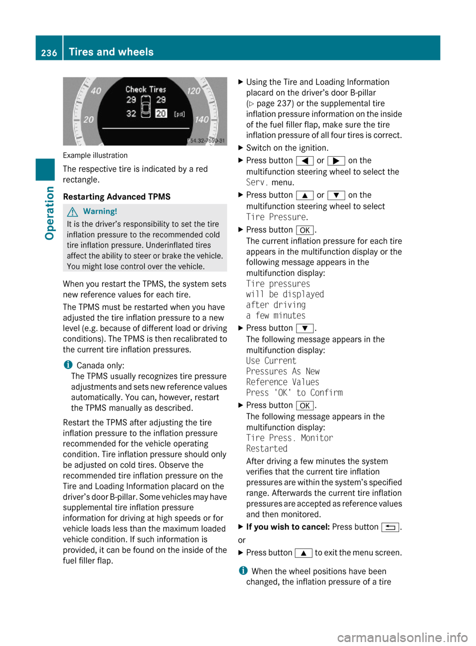 MERCEDES-BENZ E350 2010 W212 Owners Guide Example illustration
The respective tire is indicated by a red
rectangle.
Restarting Advanced TPMS
GWarning!
It is the driver’s responsibility to set the tire
inflation pressure to the recommended c