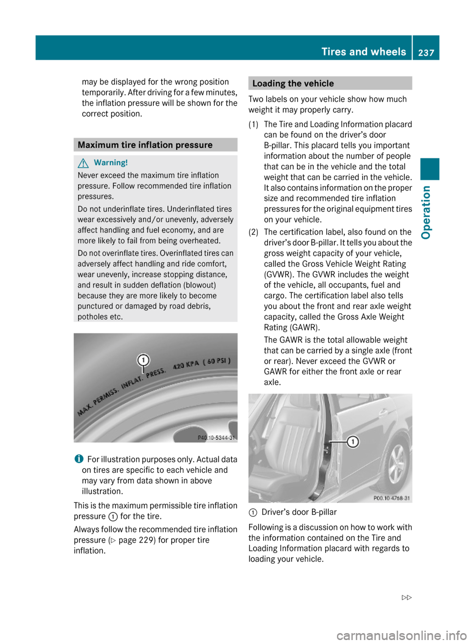MERCEDES-BENZ E63AMG 2010 W212 Owners Manual may be displayed for the wrong position
temporarily. After driving for a few minutes,
the inflation pressure will be shown for the
correct position.
Maximum tire inflation pressure
GWarning!
Never exc