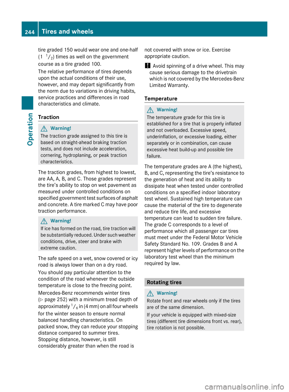 MERCEDES-BENZ E550 2010 W212 Owners Manual tire graded 150 would wear one and one-half
(1   1
/ 2) times as well on the government
course as a tire graded 100.
The relative performance of tires depends
upon the actual conditions of their use,
