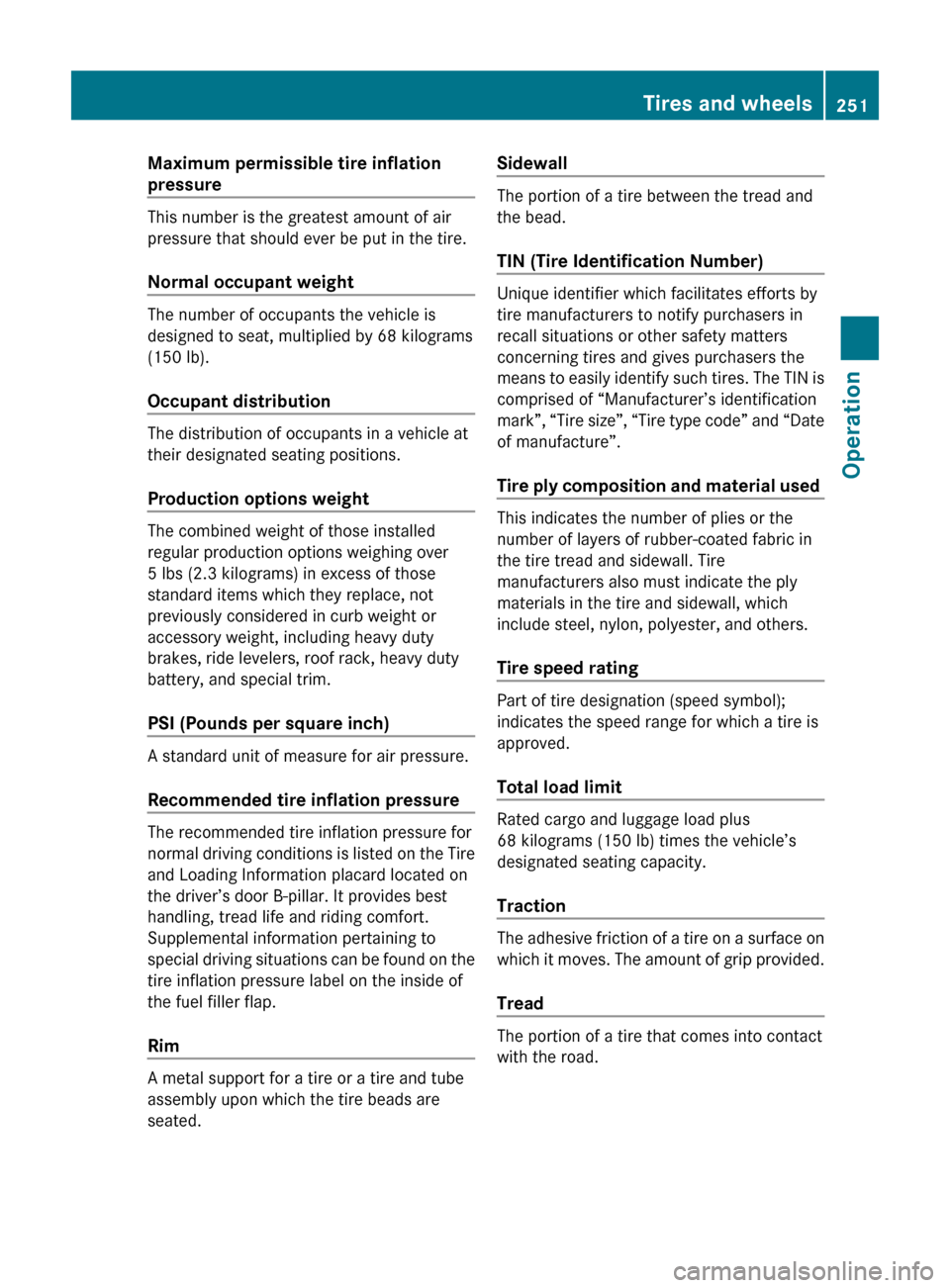 MERCEDES-BENZ E550 2010 W212 Owners Manual Maximum permissible tire inflation 
pressure 
This number is the greatest amount of air
pressure that should ever be put in the tire.
Normal occupant weight 
The number of occupants the vehicle is
des