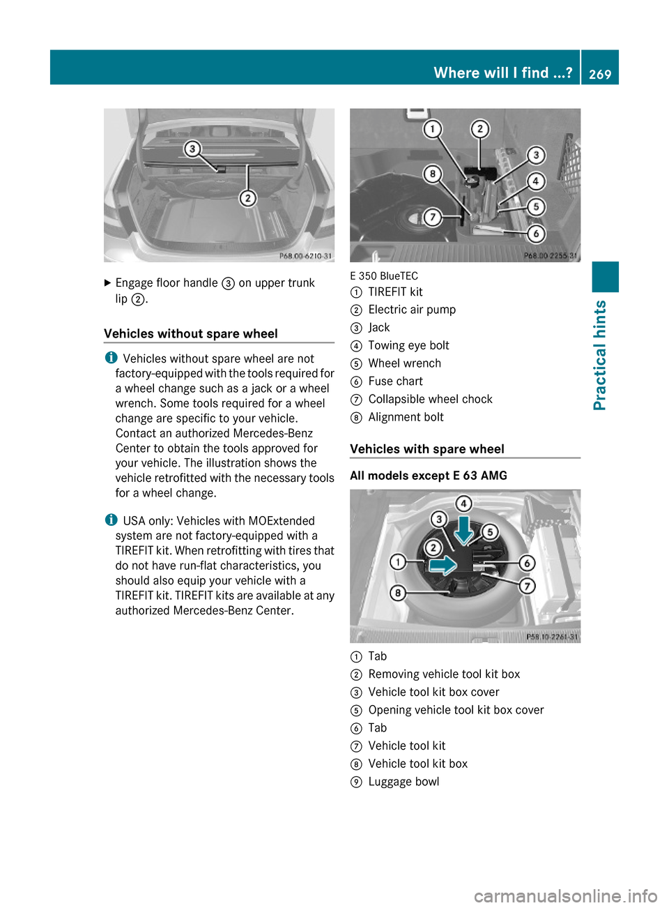 MERCEDES-BENZ E550 2010 W212 Owners Manual XEngage floor handle = on upper trunk
lip ;.
Vehicles without spare wheel
iVehicles without spare wheel are not
factory-equipped with the tools required for
a wheel change such as a jack or a wheel
wr